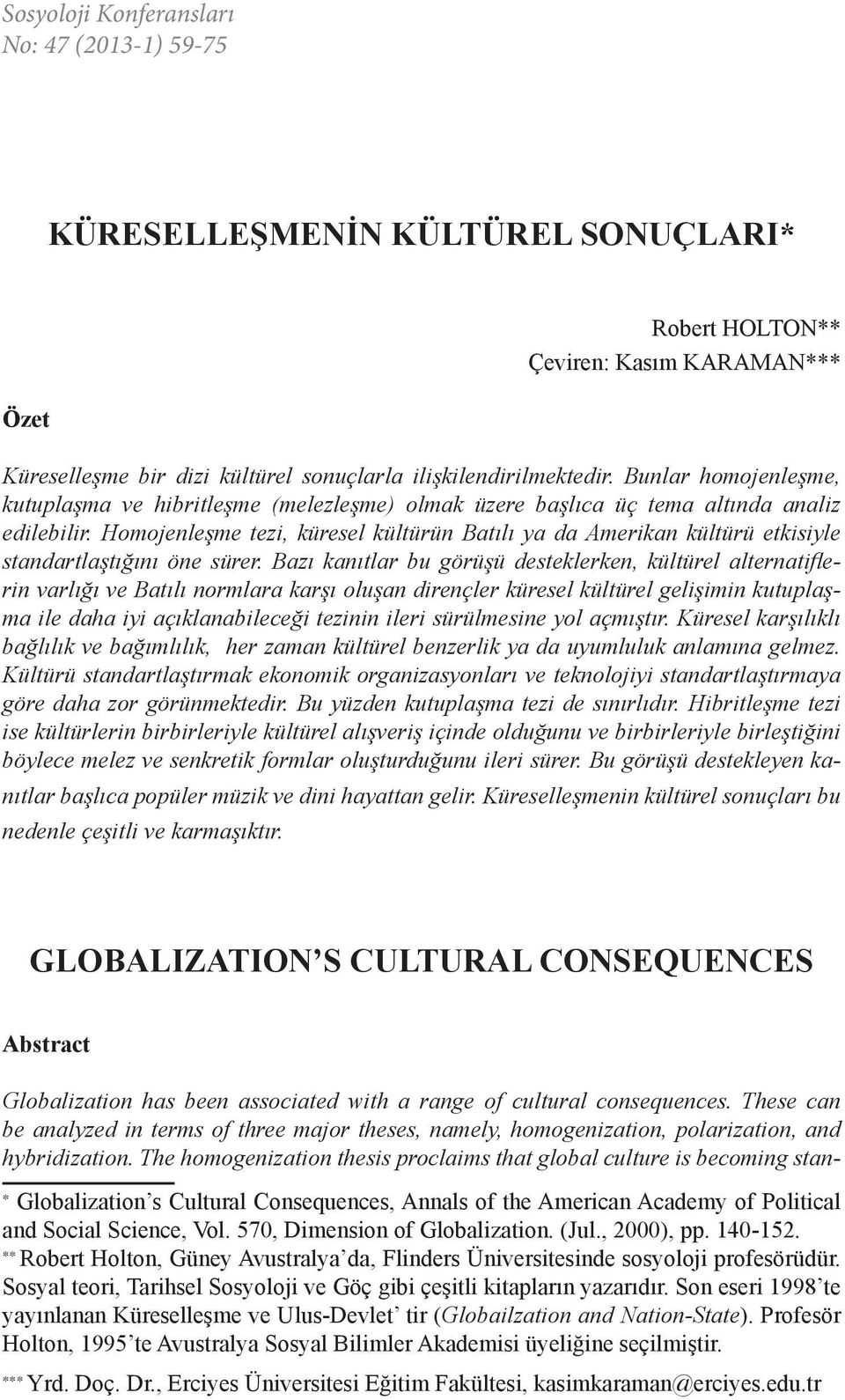 Homojenleşme tezi, küresel kültürün Batılı ya da Amerikan kültürü etkisiyle standartlaştığını öne sürer.