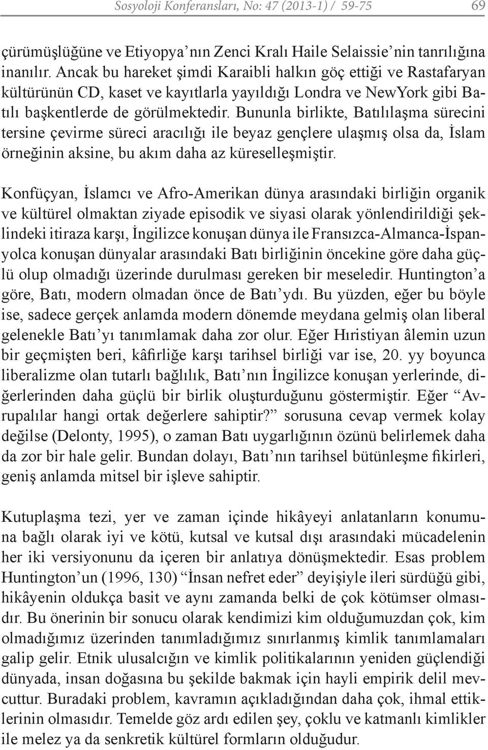 Bununla birlikte, Batılılaşma sürecini tersine çevirme süreci aracılığı ile beyaz gençlere ulaşmış olsa da, İslam örneğinin aksine, bu akım daha az küreselleşmiştir.