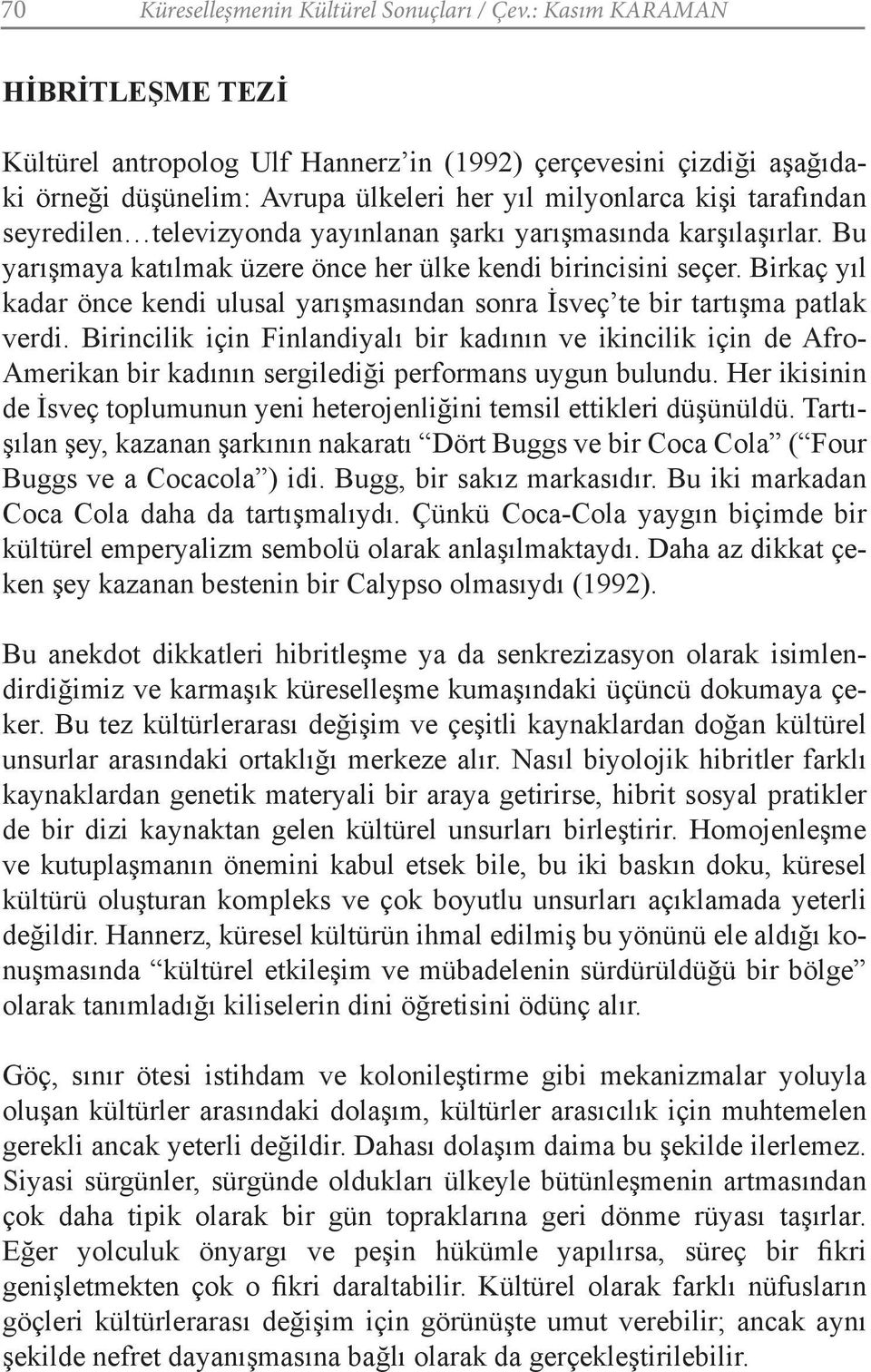 yayınlanan şarkı yarışmasında karşılaşırlar. Bu yarışmaya katılmak üzere önce her ülke kendi birincisini seçer.