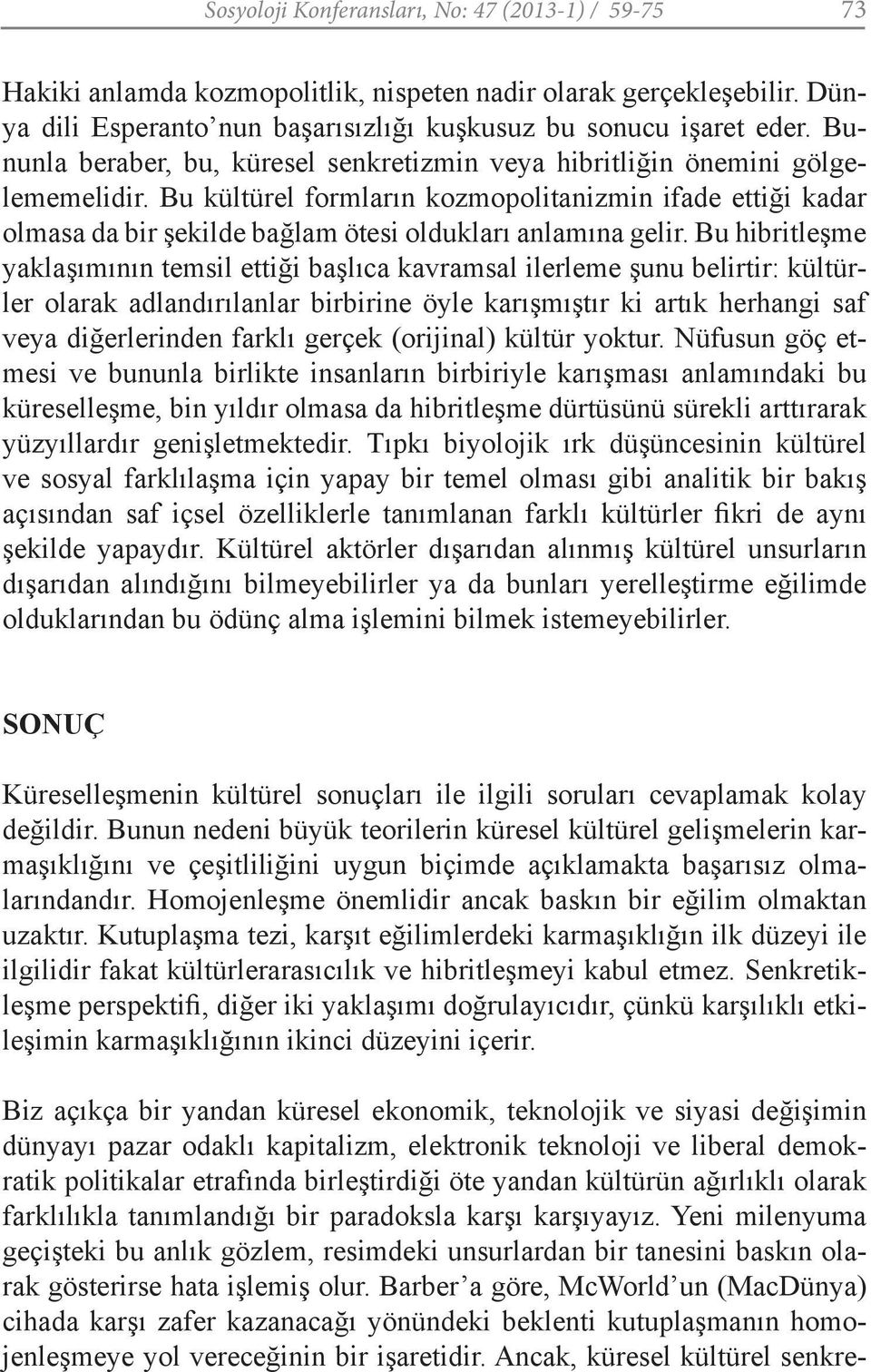 Bu kültürel formların kozmopolitanizmin ifade ettiği kadar olmasa da bir şekilde bağlam ötesi oldukları anlamına gelir.