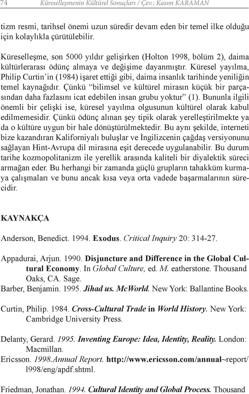 Küresel yayılma, Philip Curtin in (1984) işaret ettiği gibi, daima insanlık tarihinde yeniliğin temel kaynağıdır.