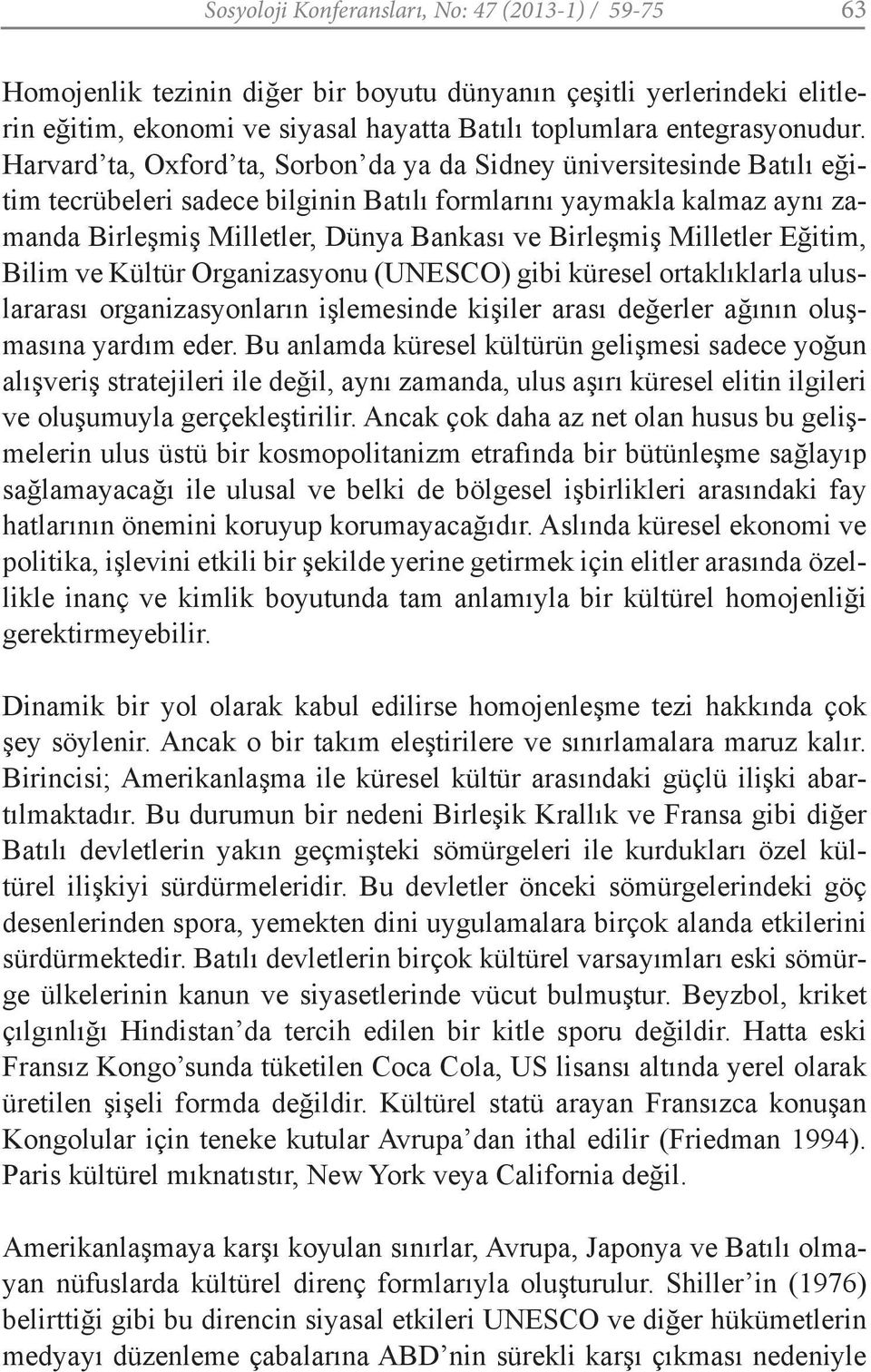 Milletler Eğitim, Bilim ve Kültür Organizasyonu (UNESCO) gibi küresel ortaklıklarla uluslararası organizasyonların işlemesinde kişiler arası değerler ağının oluşmasına yardım eder.