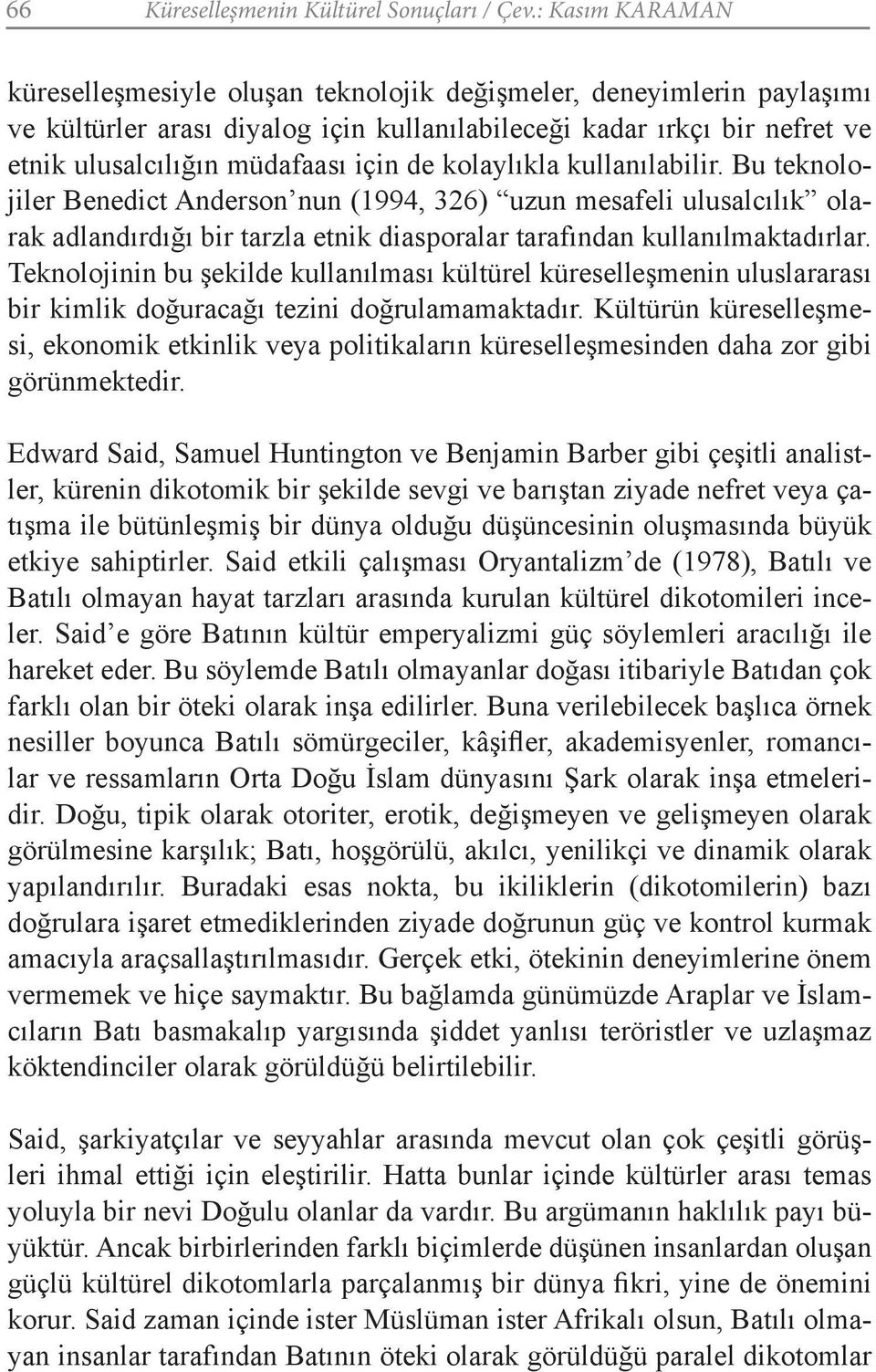 de kolaylıkla kullanılabilir. Bu teknolojiler Benedict Anderson nun (1994, 326) uzun mesafeli ulusalcılık olarak adlandırdığı bir tarzla etnik diasporalar tarafından kullanılmaktadırlar.