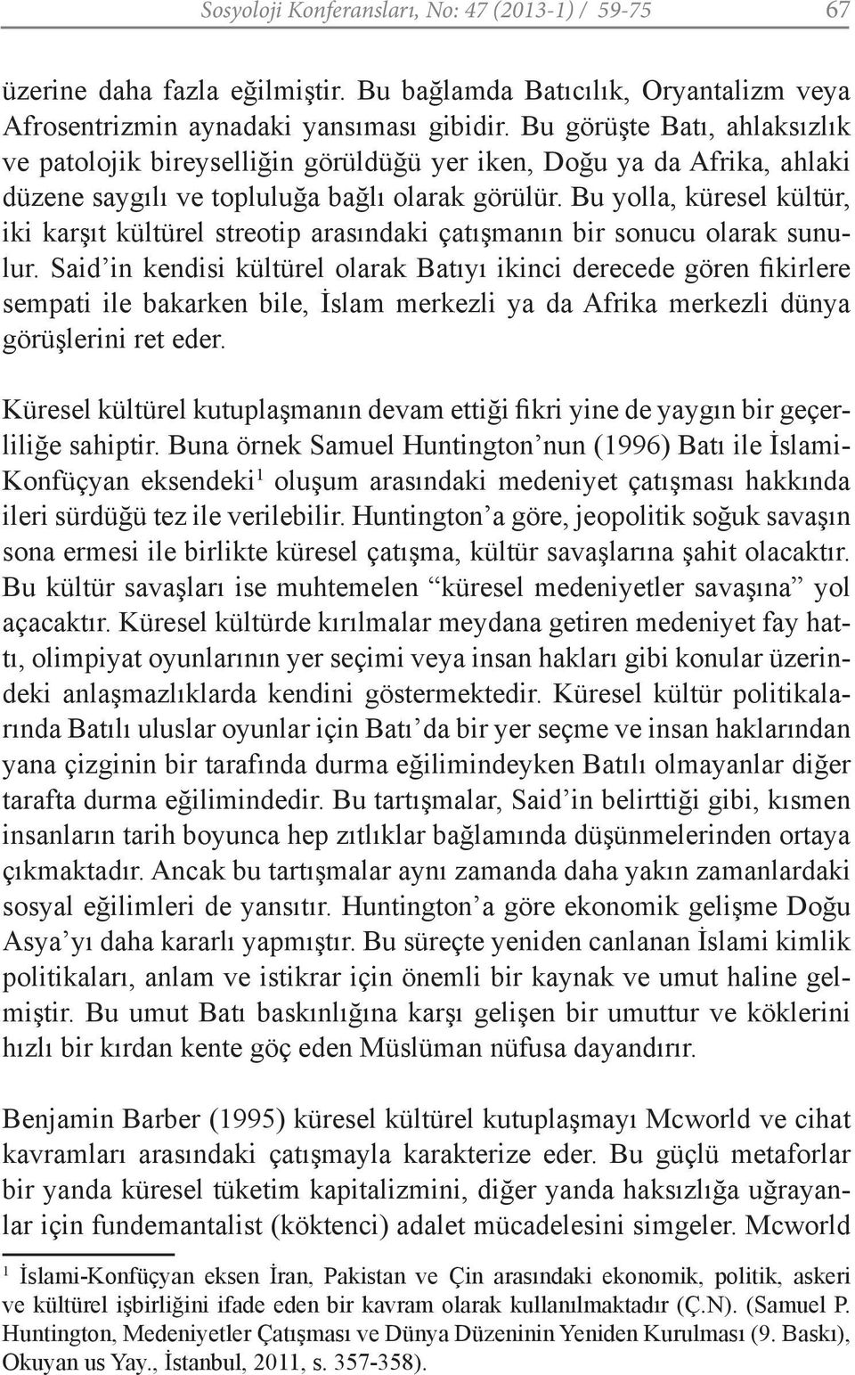 Bu yolla, küresel kültür, iki karşıt kültürel streotip arasındaki çatışmanın bir sonucu olarak sunulur.