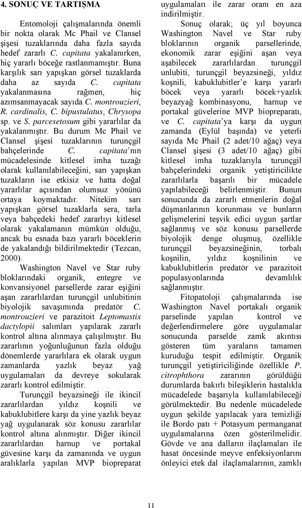 parcesetosum gibi yararlılar da yakalanmıştır. Bu durum Mc Phail ve Clansel şişesi nın turunçgil bahçelerinde C.