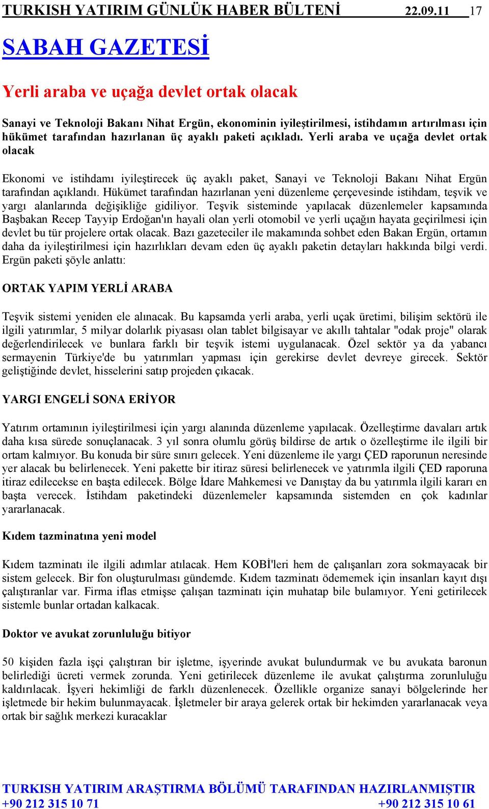 paketi açıkladı. Yerli araba ve uçağa devlet ortak olacak Ekonomi ve istihdamı iyileştirecek üç ayaklı paket, Sanayi ve Teknoloji Bakanı Nihat Ergün tarafından açıklandı.