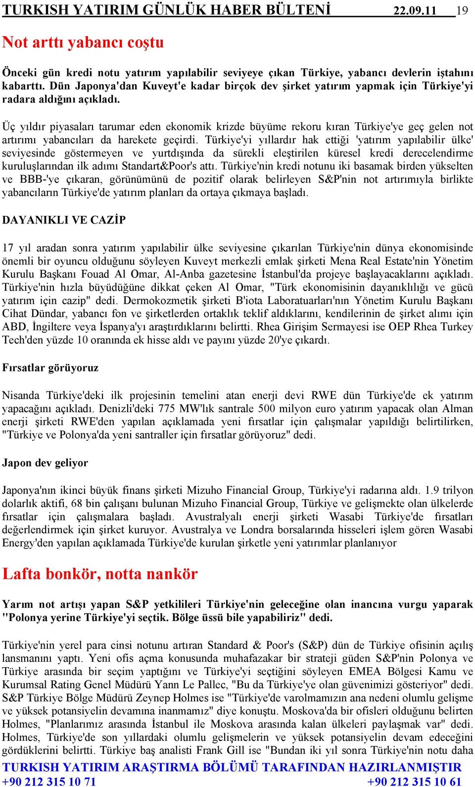 Üç yıldır piyasaları tarumar eden ekonomik krizde büyüme rekoru kıran Türkiye'ye geç gelen not artırımı yabancıları da harekete geçirdi.