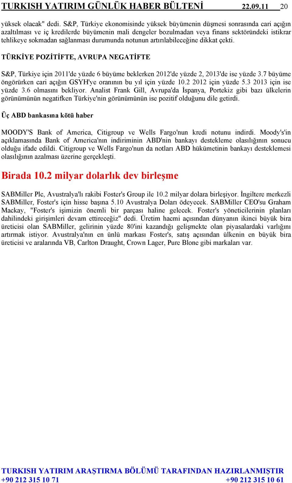 sağlanması durumunda notunun artırılabileceğine dikkat çekti. TÜRKİYE POZİTİFTE, AVRUPA NEGATİFTE S&P, Türkiye için 2011'de yüzde 6 büyüme beklerken 2012'de yüzde 2, 2013'de ise yüzde 3.