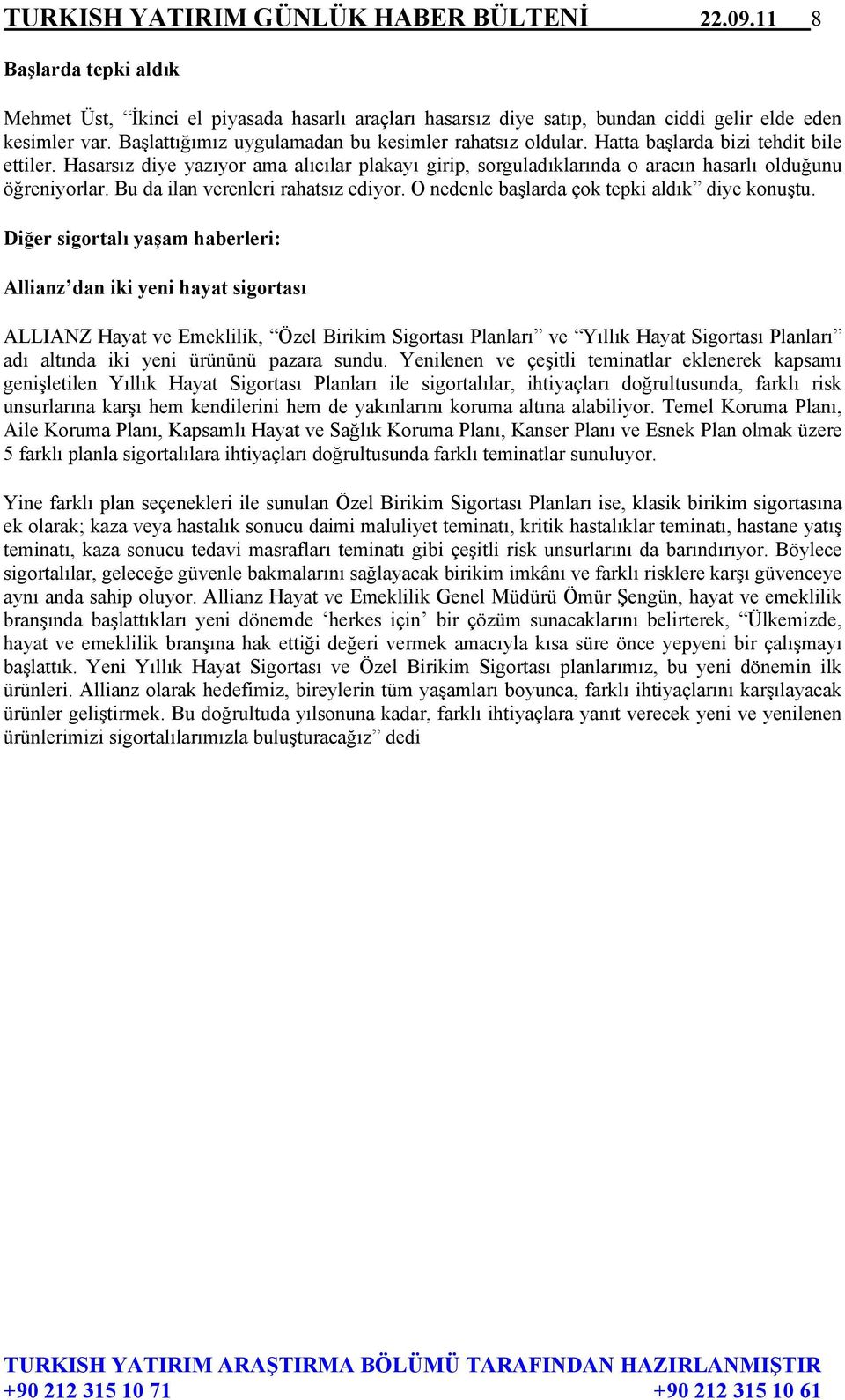 Hasarsız diye yazıyor ama alıcılar plakayı girip, sorguladıklarında o aracın hasarlı olduğunu öğreniyorlar. Bu da ilan verenleri rahatsız ediyor. O nedenle başlarda çok tepki aldık diye konuştu.