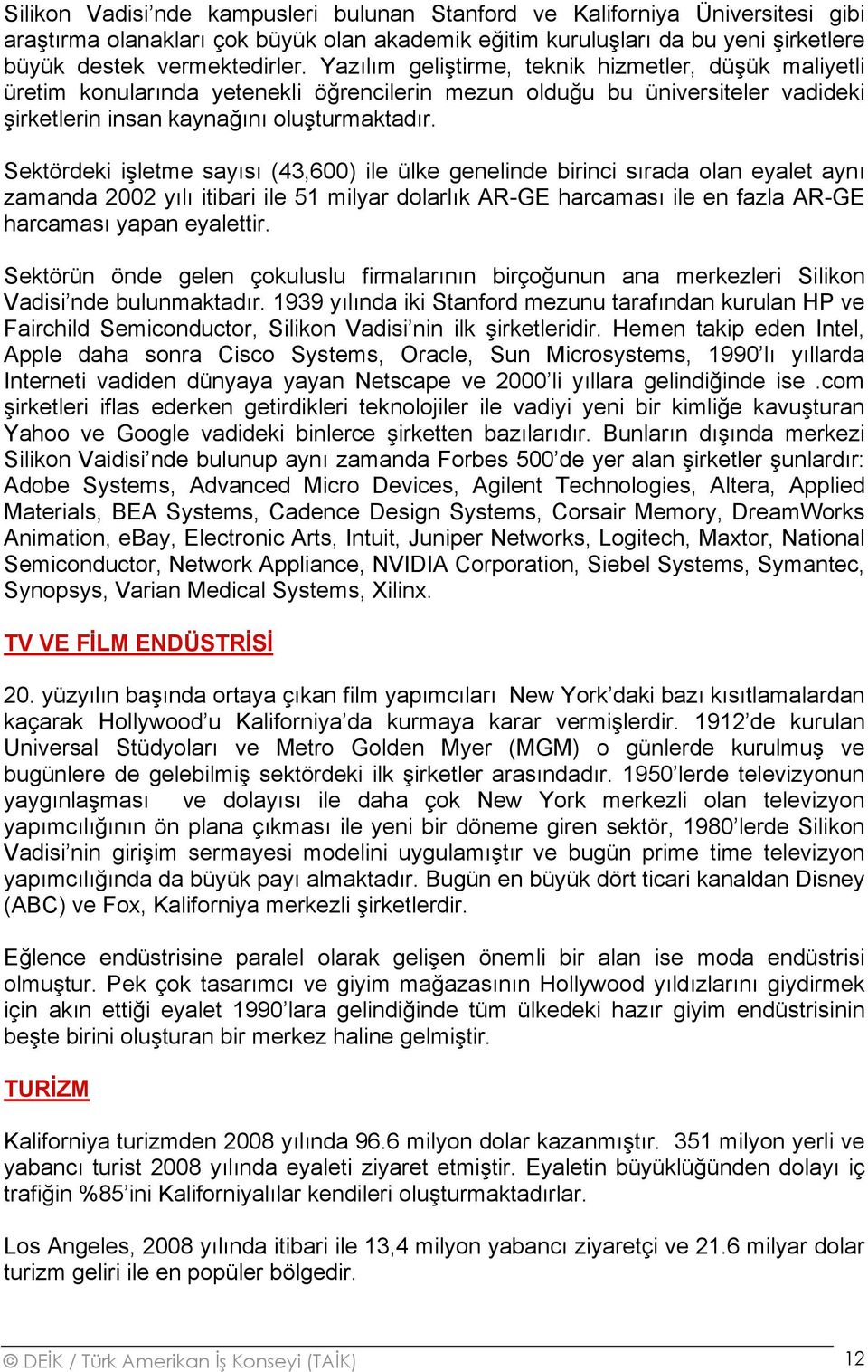 Sektördeki işletme sayısı (43,600) ile ülke genelinde birinci sırada olan eyalet aynı zamanda 2002 yılı itibari ile 51 milyar dolarlık AR-GE harcaması ile en fazla AR-GE harcaması yapan eyalettir.