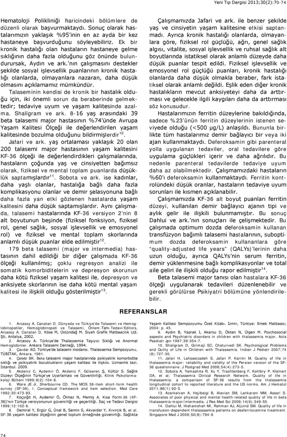 nın çalışmasını destekler şekilde sosyal işlevsellik puanlarının kronik hastalığı olanlarda, olmayanlara nazaran, daha düşük olmasını açıklamamız mümkündür.