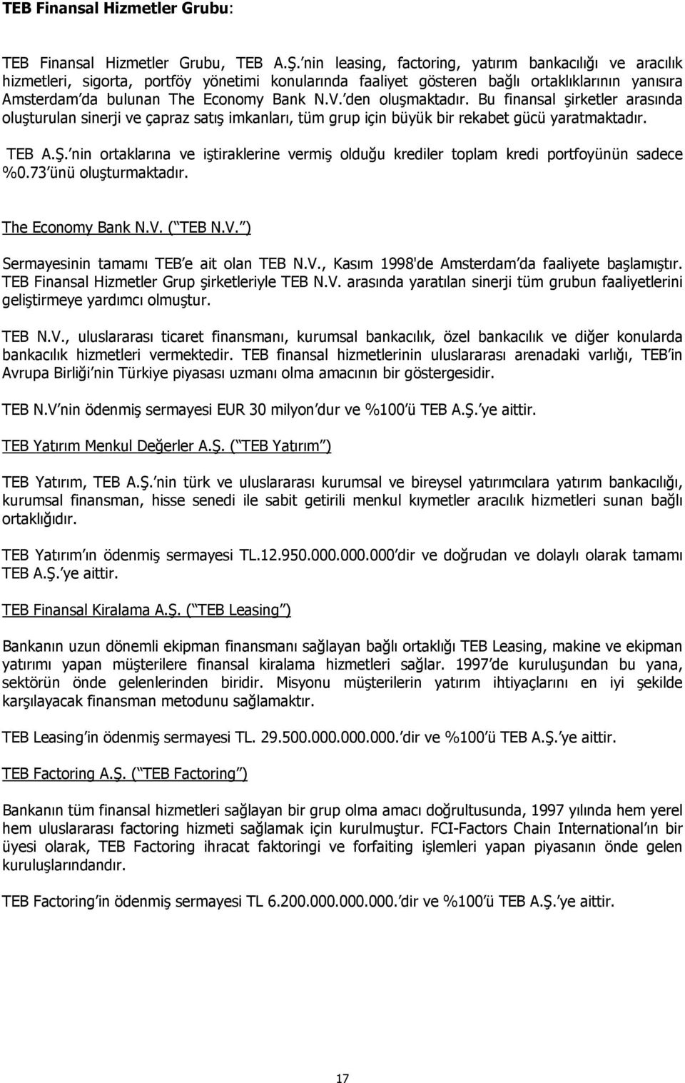 den oluşmaktadır. Bu finansal şirketler arasında oluşturulan sinerji ve çapraz satış imkanları, tüm grup için büyük bir rekabet gücü yaratmaktadır. TEB A.Ş.