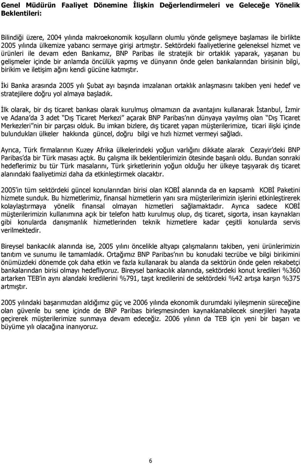 Sektördeki faaliyetlerine geleneksel hizmet ve ürünleri ile devam eden Bankamız, BNP Paribas ile stratejik bir ortaklık yaparak, yaşanan bu gelişmeler içinde bir anlamda öncülük yapmış ve dünyanın