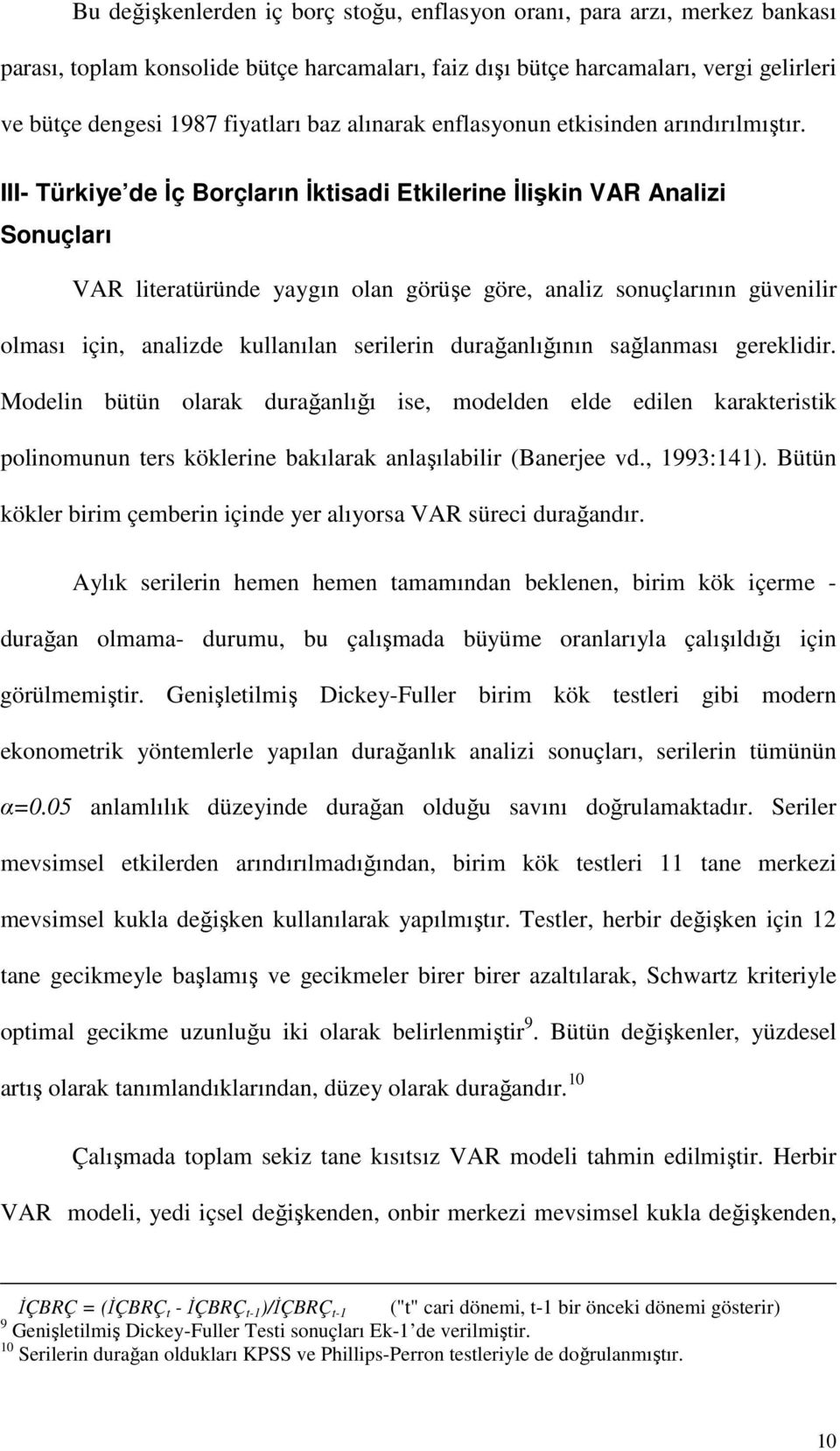 III- Türkiye de Đç Borçların Đktisadi Etkilerine Đlişkin VAR Analizi Sonuçları VAR literatüründe yaygın olan görüşe göre, analiz sonuçlarının güvenilir olması için, analizde kullanılan serilerin