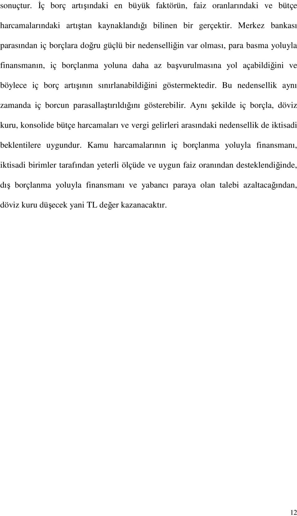 artışının sınırlanabildiğini göstermektedir. Bu nedensellik aynı zamanda iç borcun parasallaştırıldığını gösterebilir.