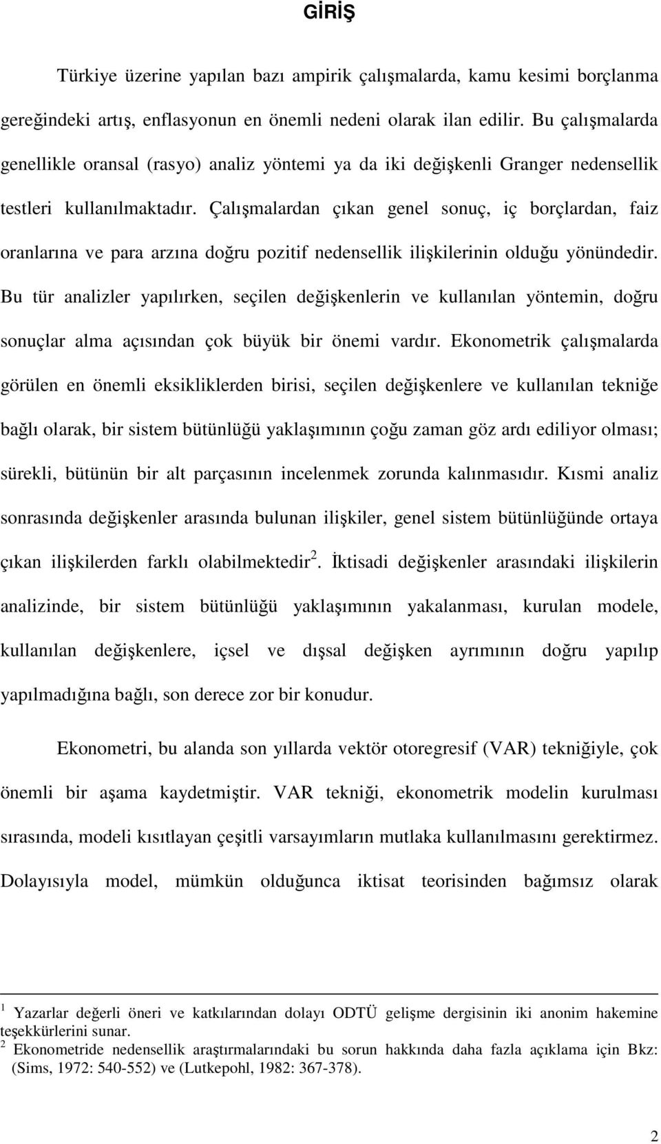 Çalışmalardan çıkan genel sonuç, iç borçlardan, faiz oranlarına ve para arzına doğru pozitif nedensellik ilişkilerinin olduğu yönündedir.