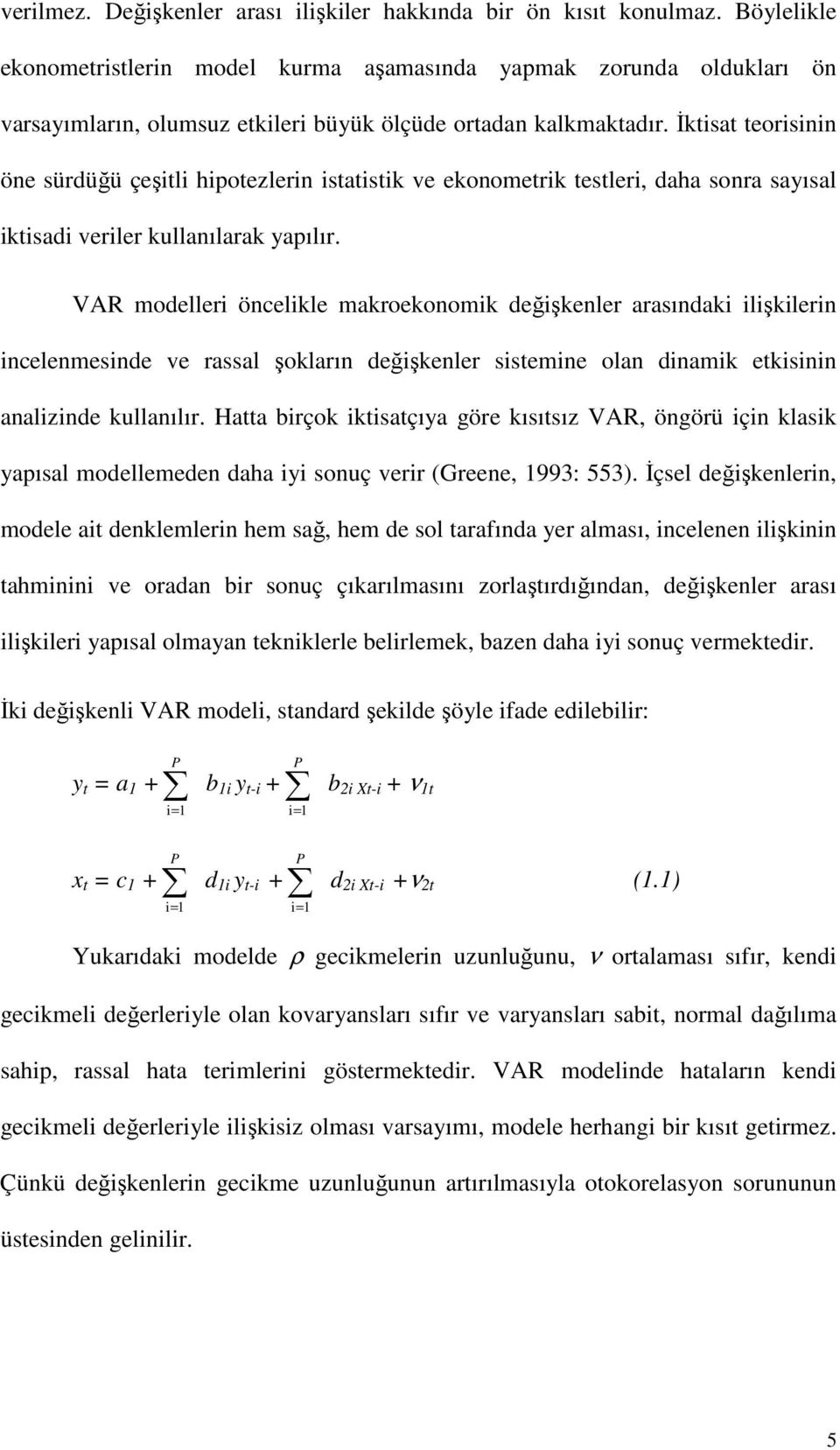 Đktisat teorisinin öne sürdüğü çeşitli hipotezlerin istatistik ve ekonometrik testleri, daha sonra sayısal iktisadi veriler kullanılarak yapılır.