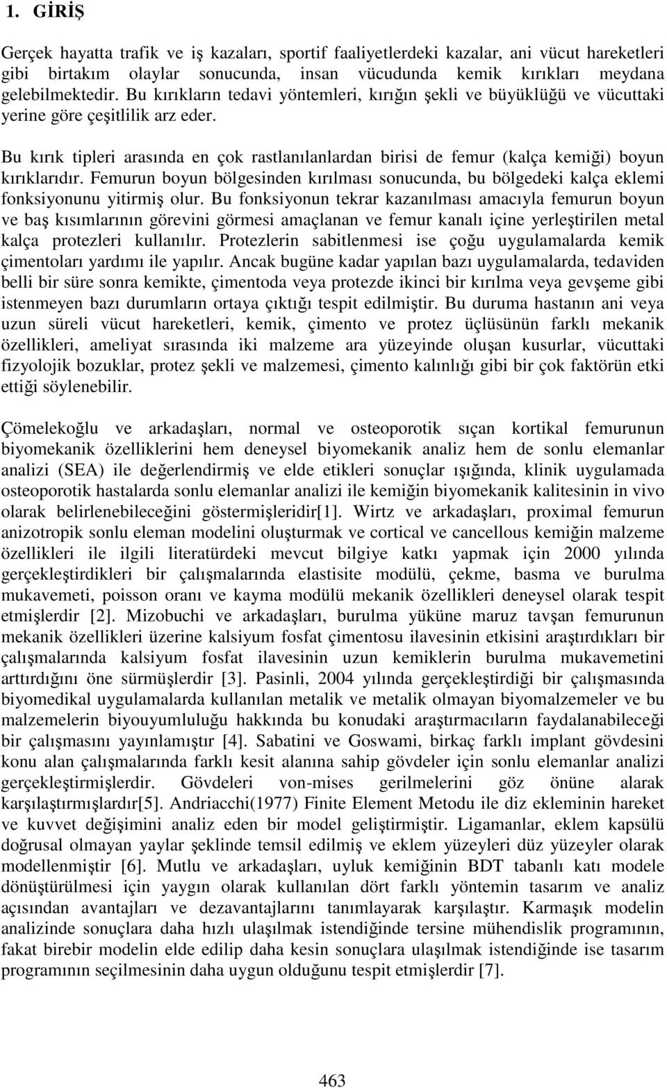 Bu kırık tipleri arasında en çok rastlanılanlardan birisi de femur (kalça kemiği) boyun kırıklarıdır.