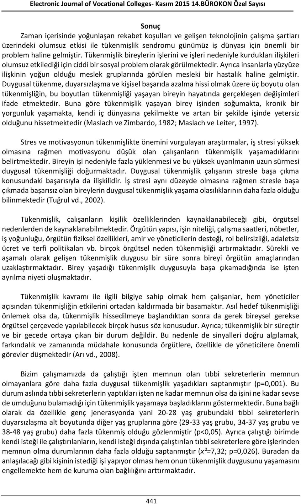 Ayrıca insanlarla yüzyüze ilişkinin yoğun olduğu meslek gruplarında görülen mesleki bir hastalık haline gelmiştir.