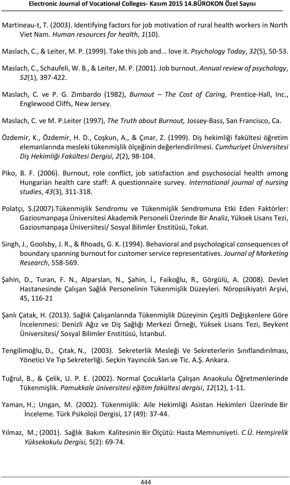 Zimbardo (1982), Burnout The Cost of Caring, Prentice-Hall, Inc., Englewood Cliffs, New Jersey. Maslach, C. ve M. P.Leiter (1997), The Truth about Burnout, Jossey-Bass, San Francisco, Ca. Özdemir, K.
