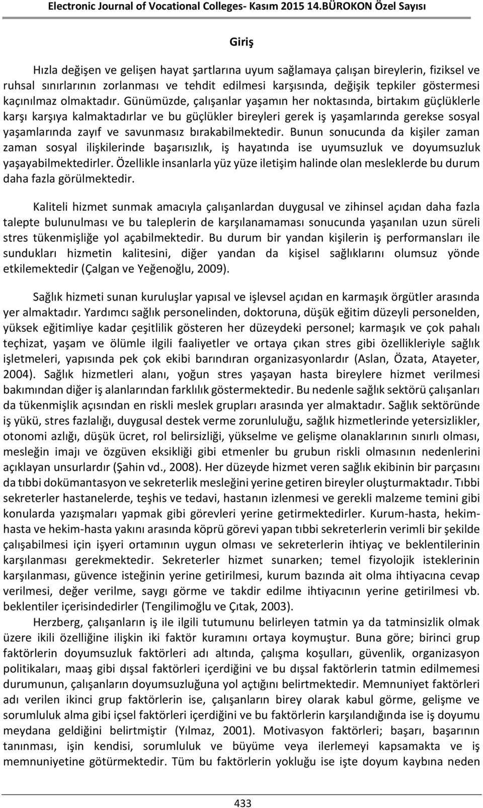 Günümüzde, çalışanlar yaşamın her noktasında, birtakım güçlüklerle karşı karşıya kalmaktadırlar ve bu güçlükler bireyleri gerek iş yaşamlarında gerekse sosyal yaşamlarında zayıf ve savunmasız