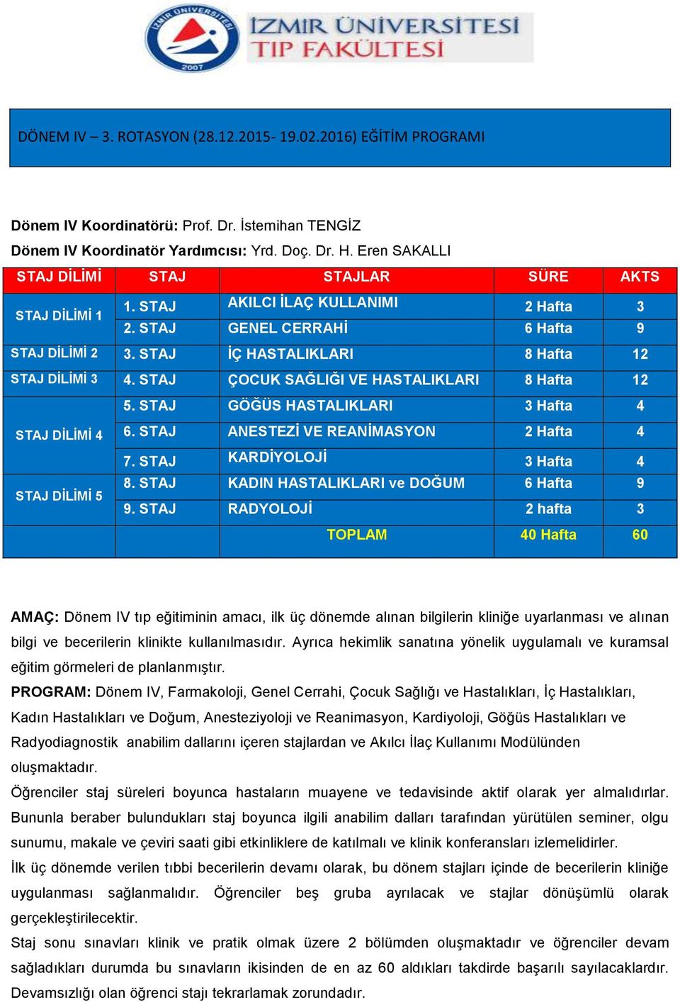 STAJ ÇOCUK SAĞLIĞI VE HASTALIKLARI 8 Hafta 12 5. STAJ GÖĞÜS HASTALIKLARI 3 Hafta 4 STAJ DİLİMİ 4 STAJ DİLİMİ 5 6. STAJ ANESTEZİ VE REANİMASYON 2 Hafta 4 7. STAJ KARDİYOLOJİ 3 Hafta 4 8.