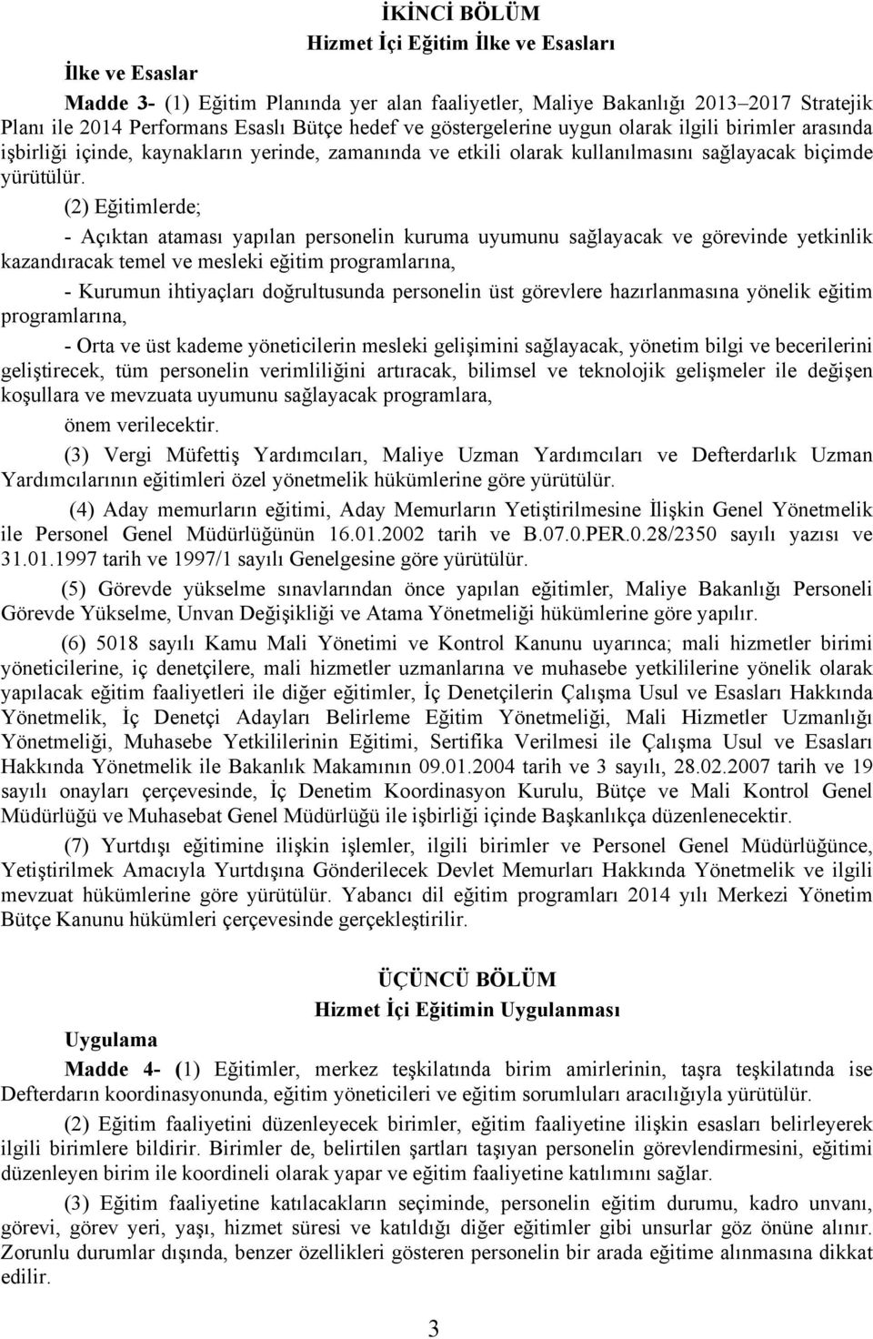 (2) Eğitimlerde; - Açıktan ataması yapılan personelin kuruma uyumunu sağlayacak ve görevinde yetkinlik kazandıracak temel ve mesleki eğitim programlarına, - Kurumun ihtiyaçları doğrultusunda