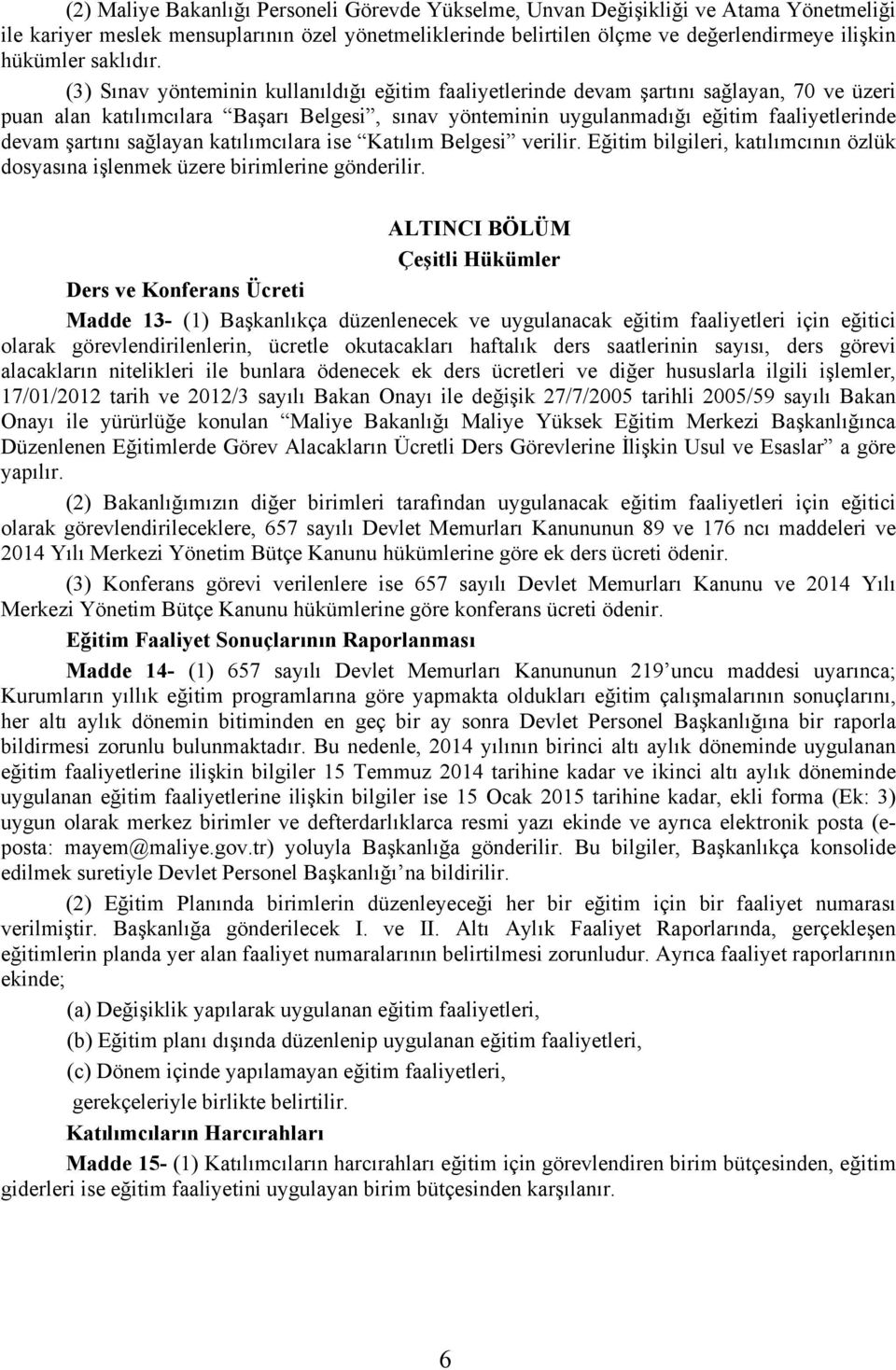 (3) Sınav yönteminin kullanıldığı eğitim faaliyetlerinde devam şartını sağlayan, 70 ve üzeri puan alan katılımcılara Başarı Belgesi, sınav yönteminin uygulanmadığı eğitim faaliyetlerinde devam