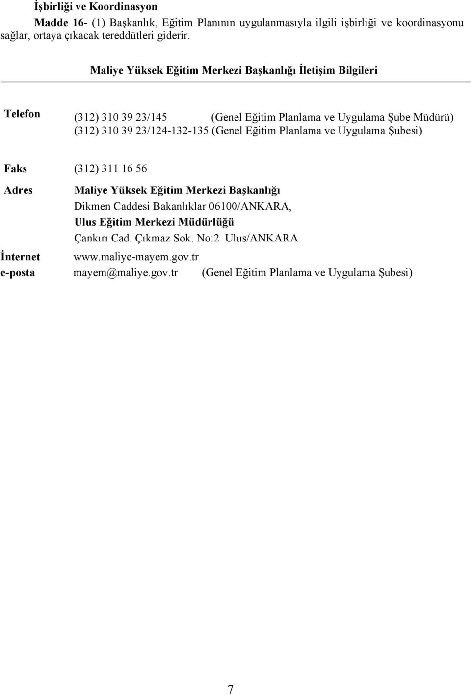 (Genel Eğitim Planlama ve Uygulama Şubesi) Faks (312) 311 16 56 Adres Maliye Yüksek Eğitim Merkezi Başkanlığı Dikmen Caddesi Bakanlıklar 06100/ANKARA, Ulus Eğitim