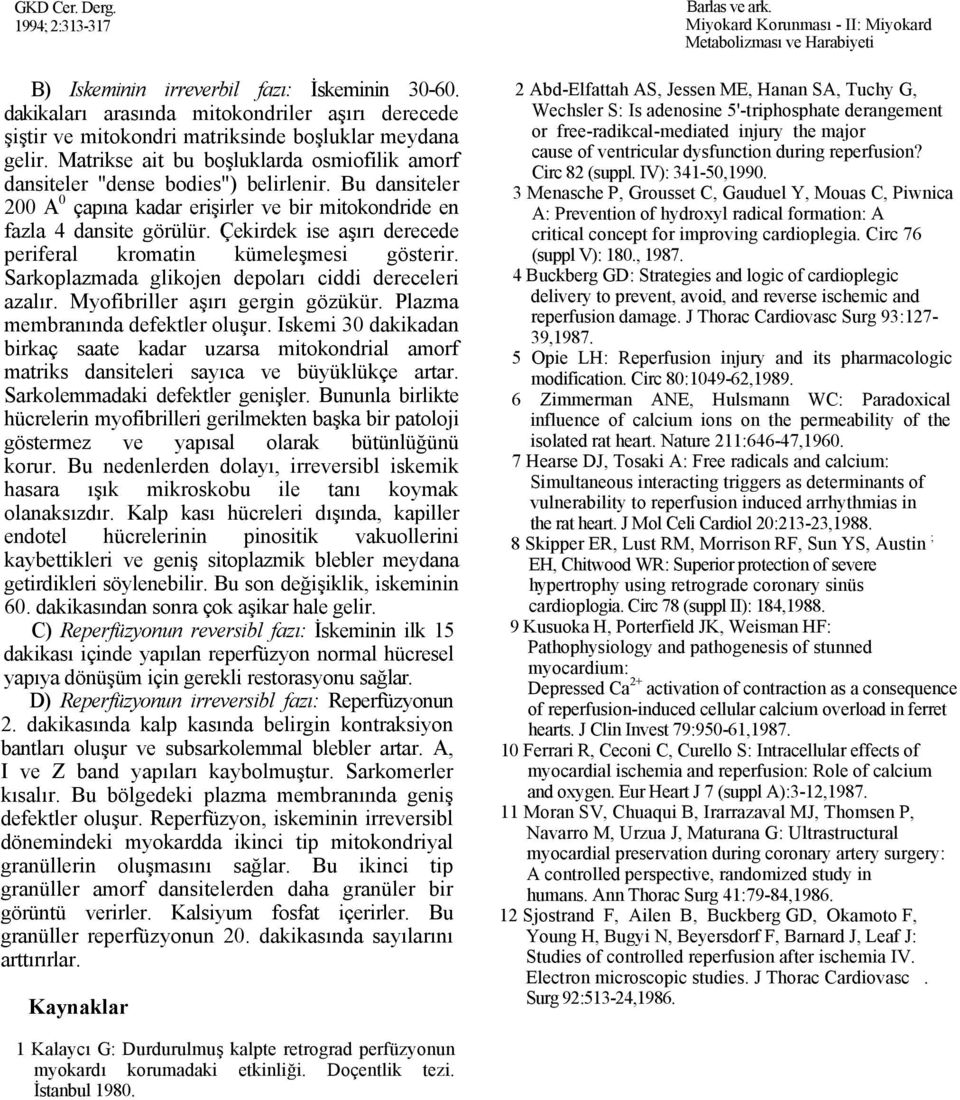 Çekirdek ise aşırı derecede periferal kromatin kümeleşmesi gösterir. Sarkoplazmada glikojen depoları ciddi dereceleri azalır. Myofibriller aşırı gergin gözükür. Plazma membranında defektler oluşur.