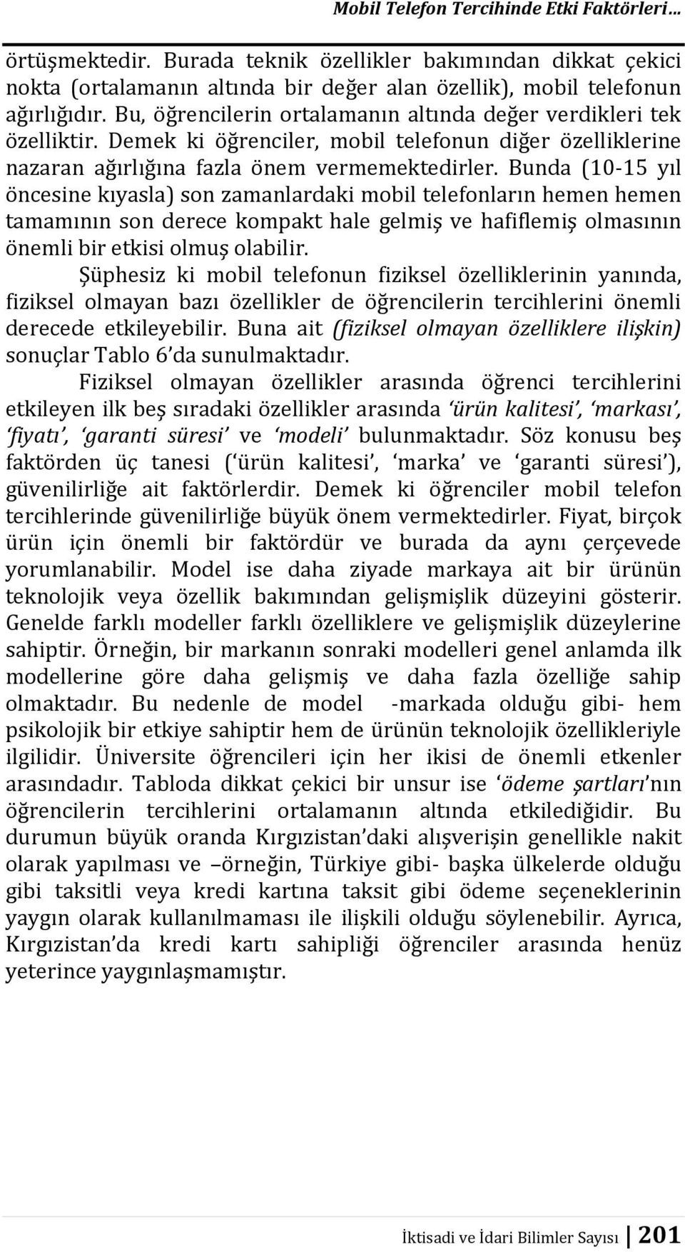 Bunda (10-15 yıl öncesine kıyasla) son zamanlardaki mobil telefonların hemen hemen tamamının son derece kompakt hale gelmiş ve hafiflemiş olmasının önemli bir etkisi olmuş olabilir.