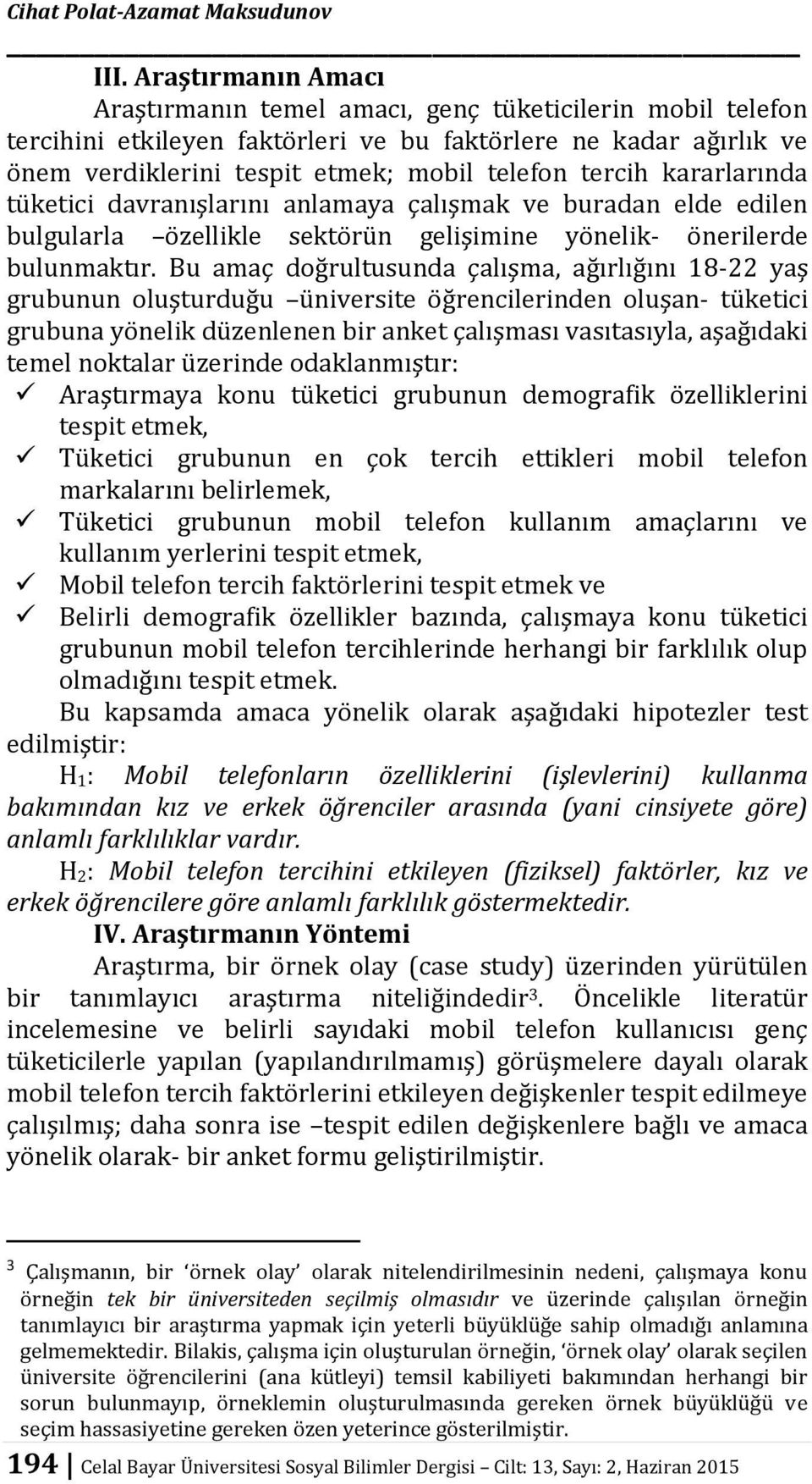 kararlarında tüketici davranışlarını anlamaya çalışmak ve buradan elde edilen bulgularla özellikle sektörün gelişimine yönelik- önerilerde bulunmaktır.