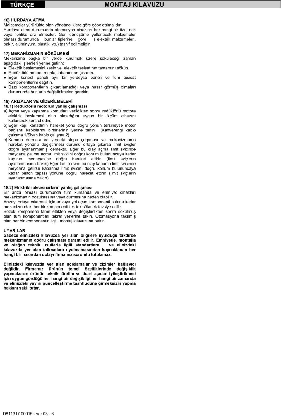 17) MEKAN ZMANIN SÖKÜLMES Mekanizma ba ka bir yerde kurulmak üzere sökülece i zaman a a ıdaki i lemleri yerine getirin: Elektrik beslemesini kesin ve elektrik tesisatının tamamını sökün.