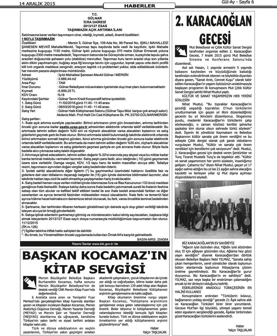 kuşuçuşu 370 metre Gülnar Ermenek yoluna kuşuçuşu 2300 metre mesafededir, Taşınmazın batısında be Güneyinde orman, kuzeyinde tapulu şahıs arazileri doğusunda şahasen yolu (stabilize) mevcuttur,