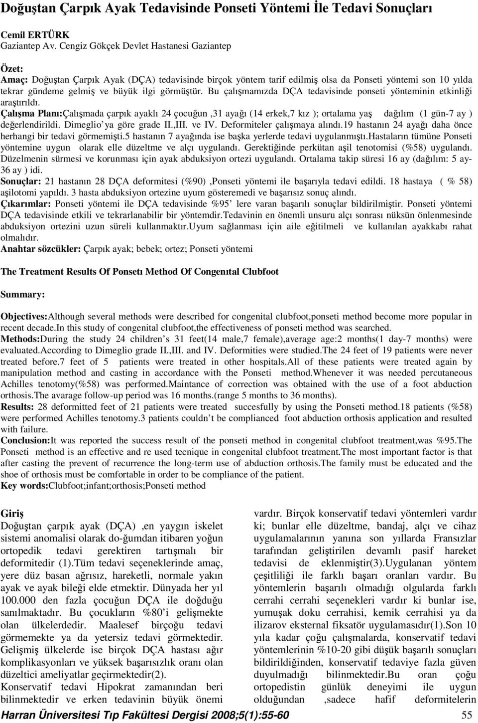 görmüştür. Bu çalışmamızda DÇA tedavisinde ponseti yönteminin etkinliği araştırıldı.