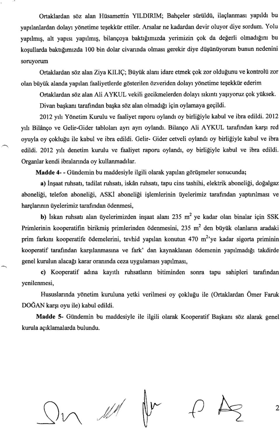 soruyorum Ortaklardan söz alan Ziya KILIÇ; Büyük alanı idare etmek çok zor olduğunu ve kontrolü zor olan büyük alanda yapılan faaliyetlerde gösterilen özveriden dolayı yönetime teşekkür ederim