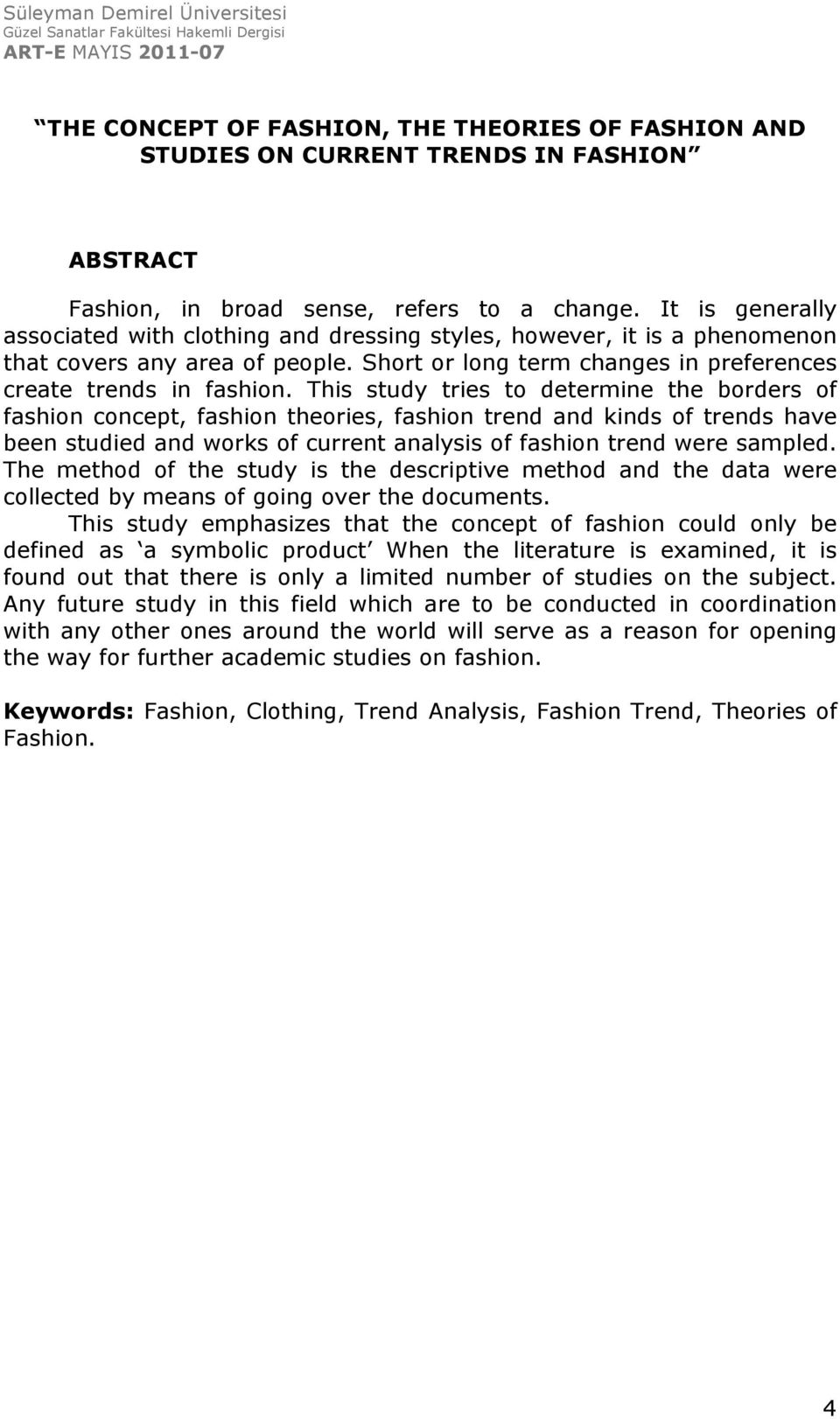 This study tries to determine the borders of fashion concept, fashion theories, fashion trend and kinds of trends have been studied and works of current analysis of fashion trend were sampled.