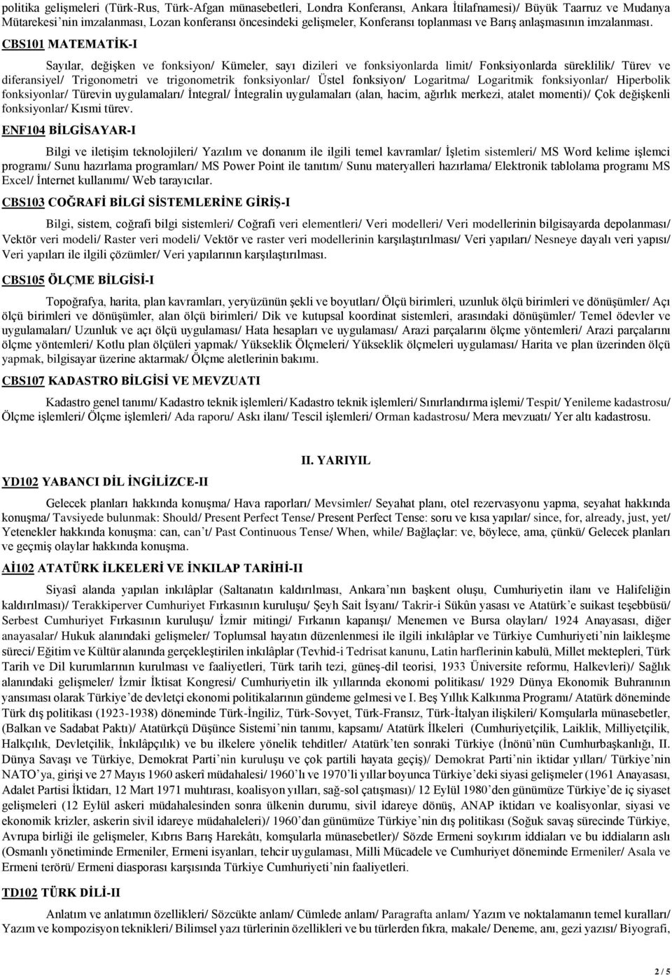 CBS101 MATEMATİK-I Sayılar, değişken ve fonksiyon/ Kümeler, sayı dizileri ve fonksiyonlarda limit/ Fonksiyonlarda süreklilik/ Türev ve diferansiyel/ Trigonometri ve trigonometrik fonksiyonlar/ Üstel