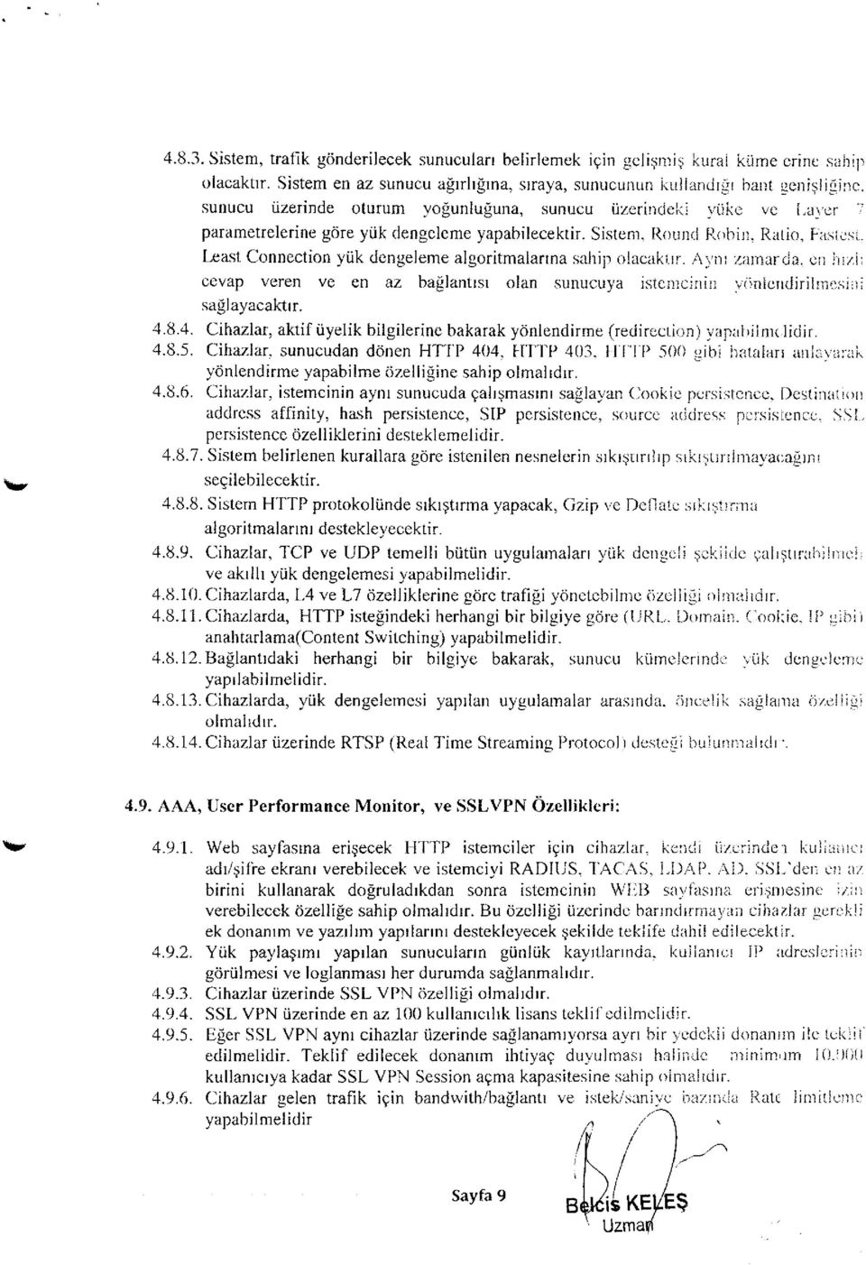 Sistem, Round Robin, Ratio, FaslesL Least Connection yük dengeleme algoritmalarına.sahip olacaktır. Aynı zamarda. en hız!