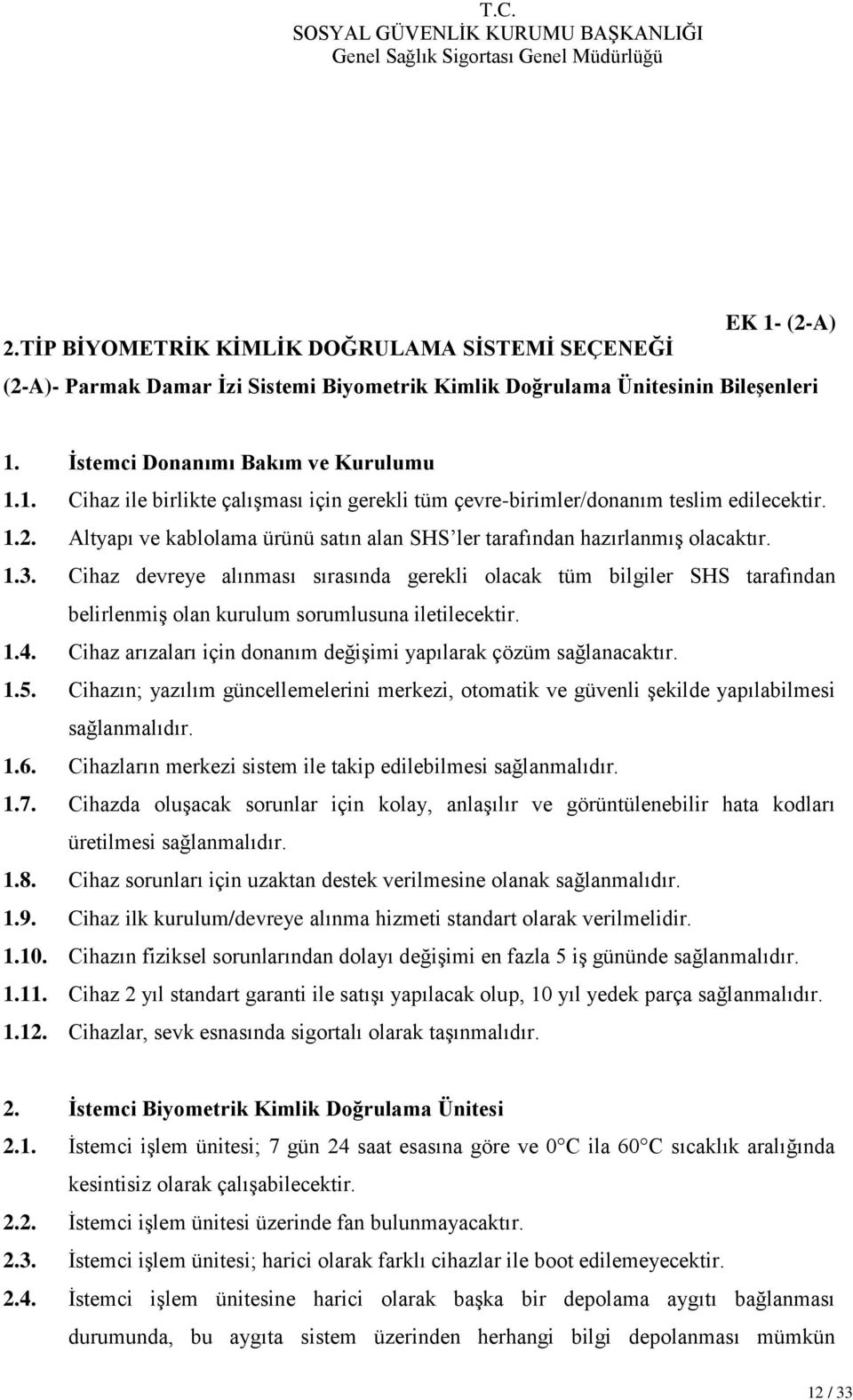 Cihaz devreye alınması sırasında gerekli olacak tüm bilgiler SHS tarafından belirlenmiş olan kurulum sorumlusuna iletilecektir. 1.4.