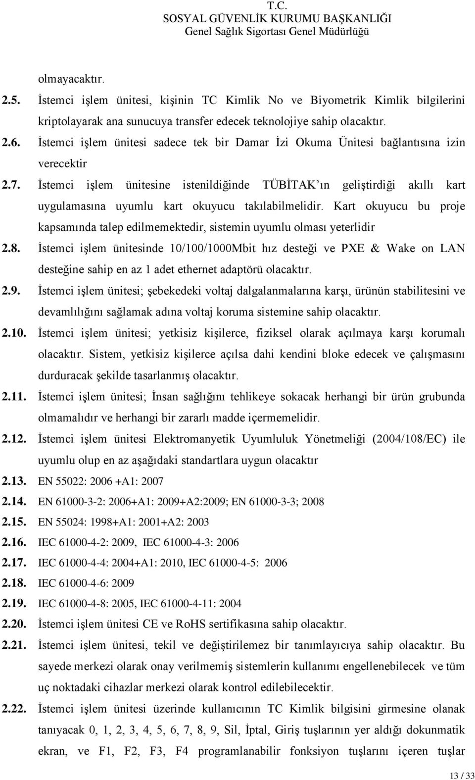 İstemci işlem ünitesine istenildiğinde TÜBİTAK ın geliştirdiği akıllı kart uygulamasına uyumlu kart okuyucu takılabilmelidir.