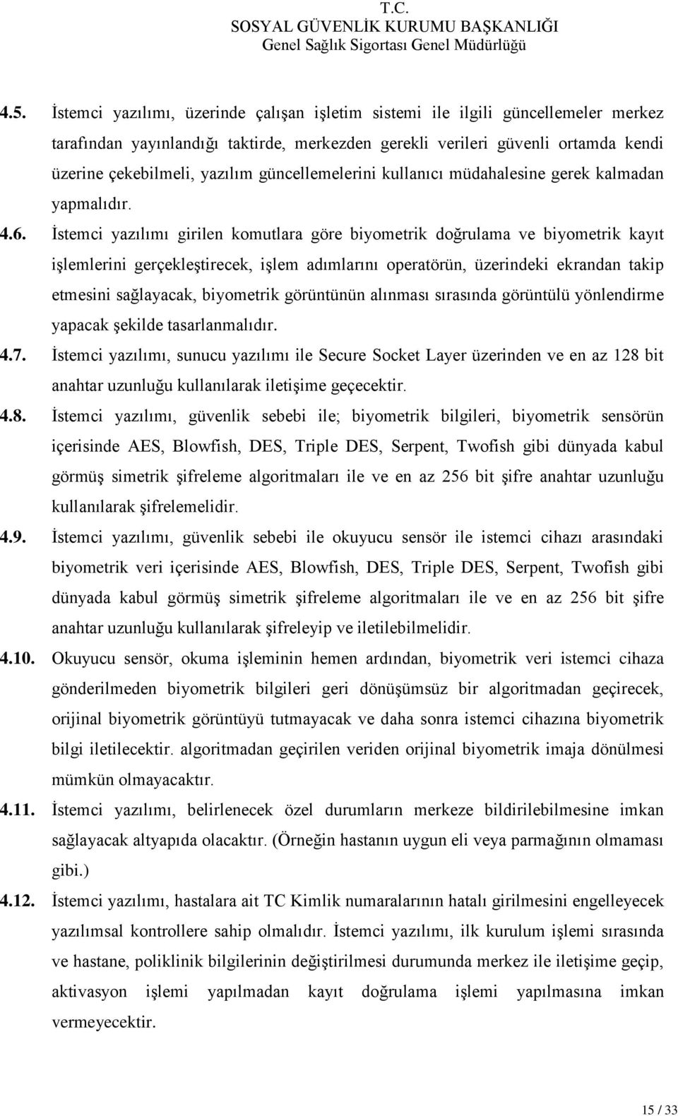 İstemci yazılımı girilen komutlara göre biyometrik doğrulama ve biyometrik kayıt işlemlerini gerçekleştirecek, işlem adımlarını operatörün, üzerindeki ekrandan takip etmesini sağlayacak, biyometrik