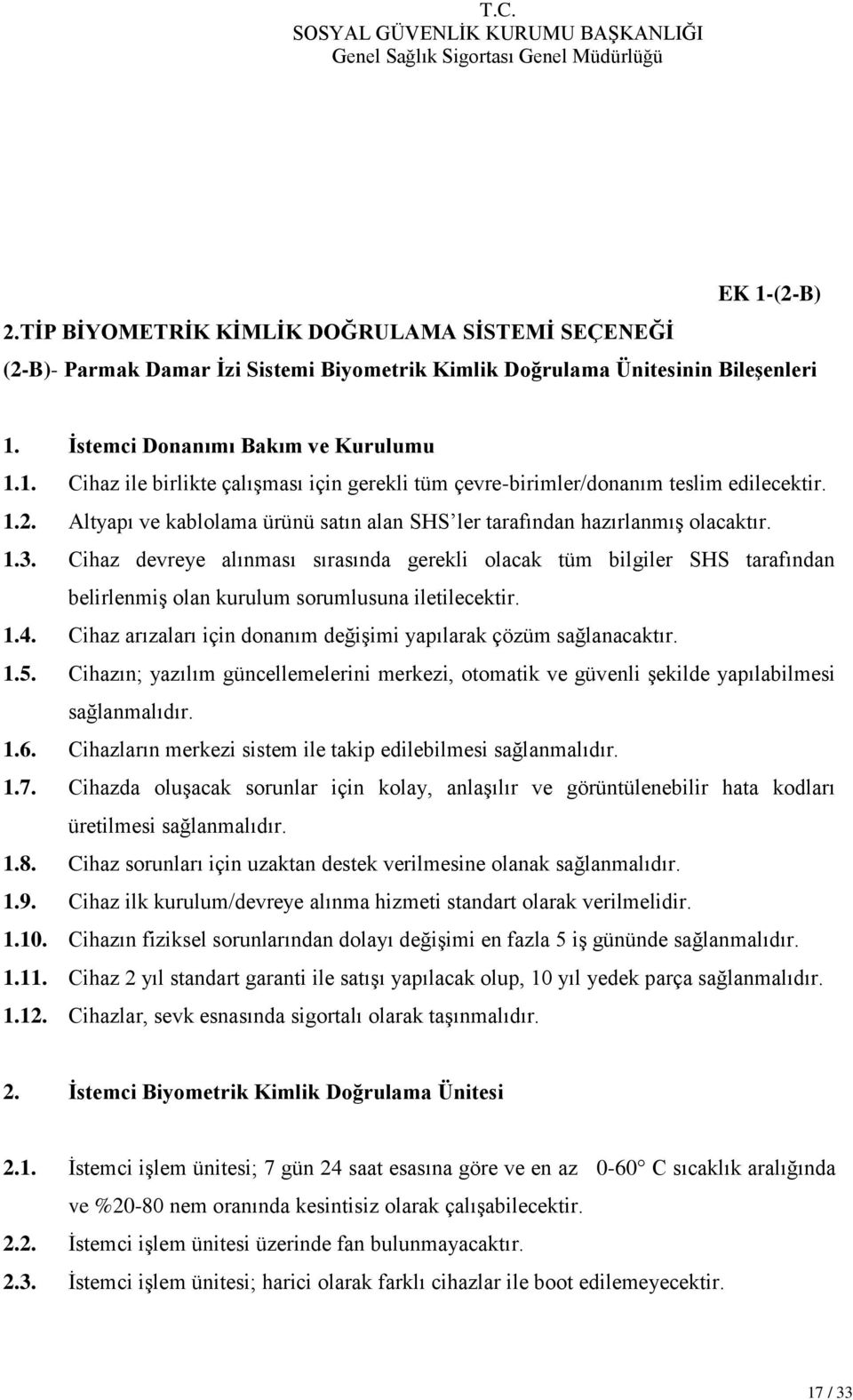 Cihaz devreye alınması sırasında gerekli olacak tüm bilgiler SHS tarafından belirlenmiş olan kurulum sorumlusuna iletilecektir. 1.4.