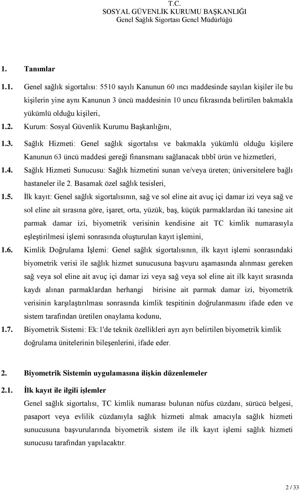 Sağlık Hizmeti: Genel sağlık sigortalısı ve bakmakla yükümlü olduğu kişilere Kanunun 63 üncü maddesi gereği finansmanı sağlanacak tıbbî ürün ve hizmetleri, 1.4.