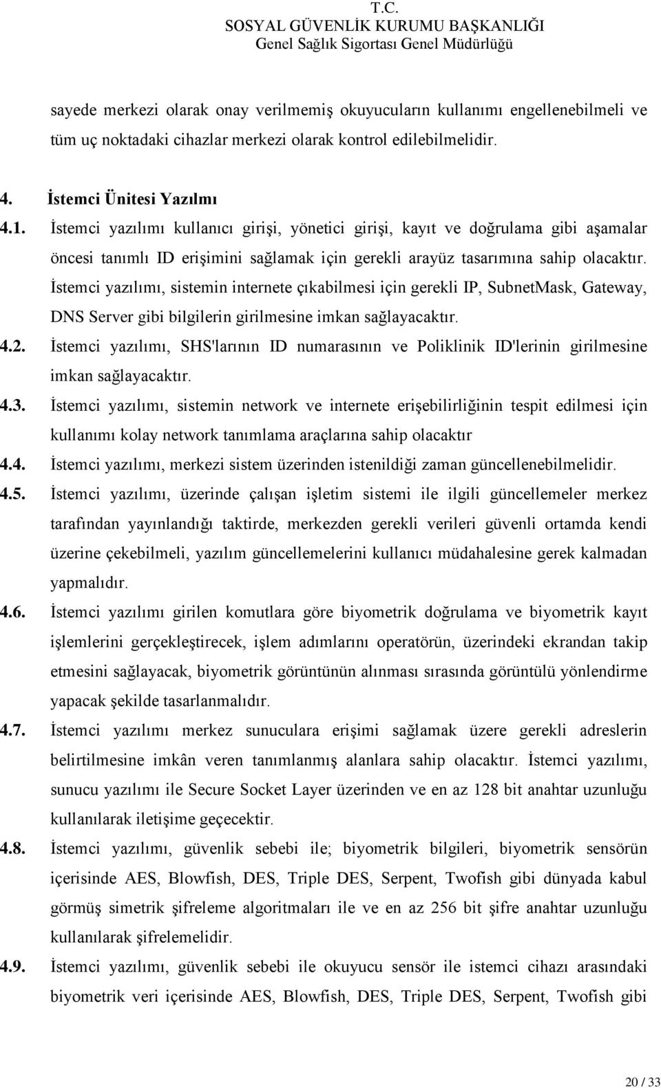 İstemci yazılımı, sistemin internete çıkabilmesi için gerekli IP, SubnetMask, Gateway, DNS Server gibi bilgilerin girilmesine imkan sağlayacaktır. 4.2.