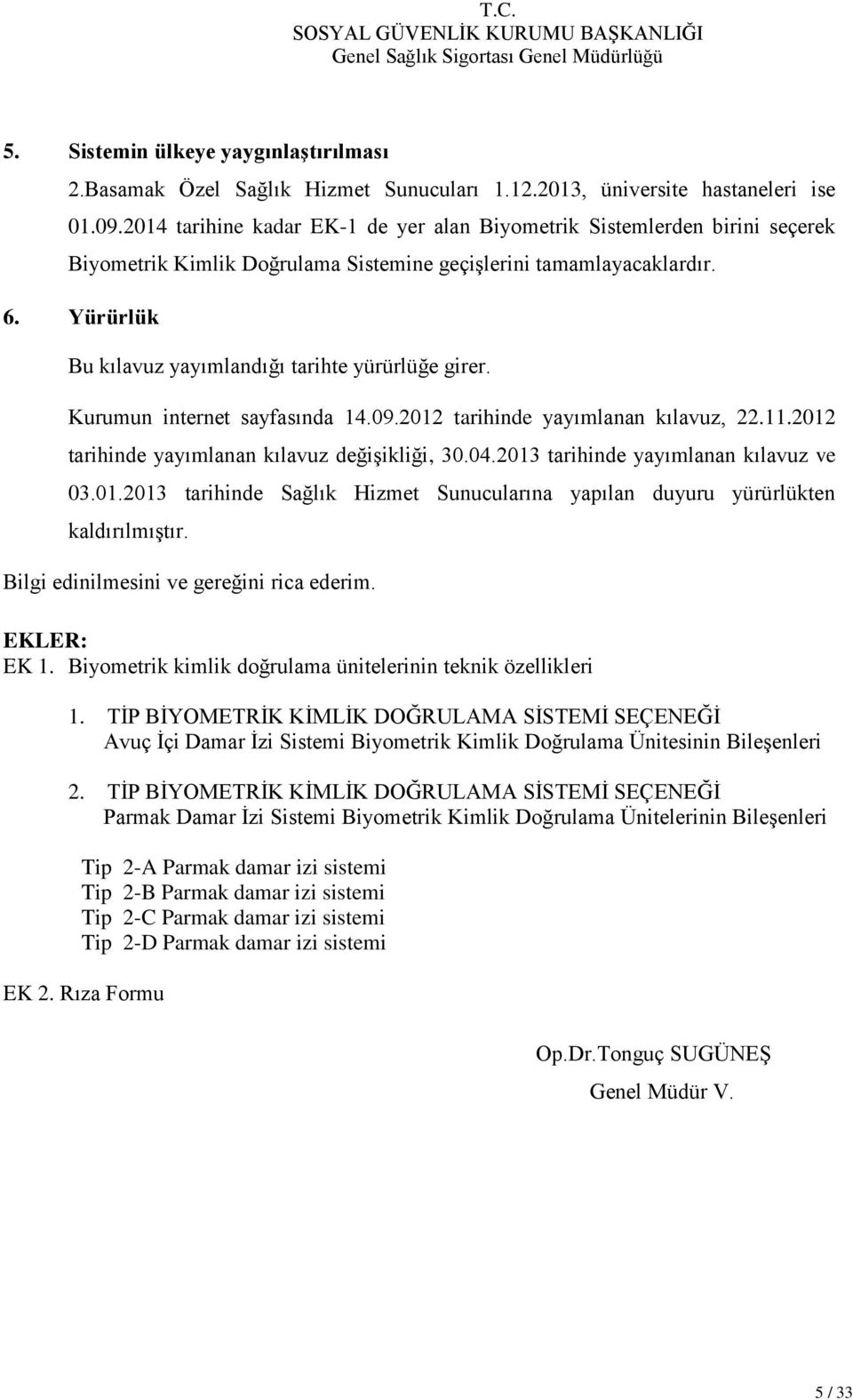 Yürürlük Bu kılavuz yayımlandığı tarihte yürürlüğe girer. Kurumun internet sayfasında 14.09.2012 tarihinde yayımlanan kılavuz, 22.11.2012 tarihinde yayımlanan kılavuz değişikliği, 30.04.