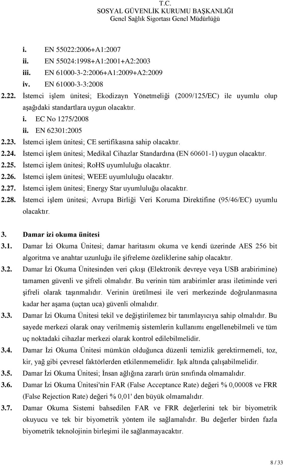 İstemci işlem ünitesi; RoHS uyumluluğu olacaktır. 2.26. İstemci işlem ünitesi; WEEE uyumluluğu olacaktır. 2.27. İstemci işlem ünitesi; Energy Star uyumluluğu olacaktır. 2.28.