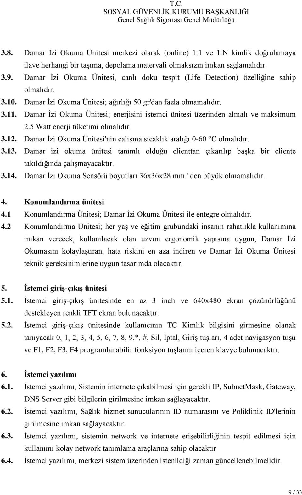 Damar İzi Okuma Ünitesi; enerjisini istemci ünitesi üzerinden almalı ve maksimum 2.5 Watt enerji tüketimi olmalıdır. 3.12. Damar İzi Okuma Ünitesi'nin çalışma sıcaklık aralığı 0-60 C olmalıdır. 3.13.