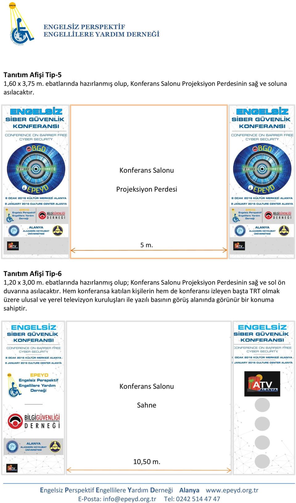 ebatlarında hazırlanmış olup; Konferans Salonu Projeksiyon Perdesinin sağ ve sol ön duvarına asılacaktır.