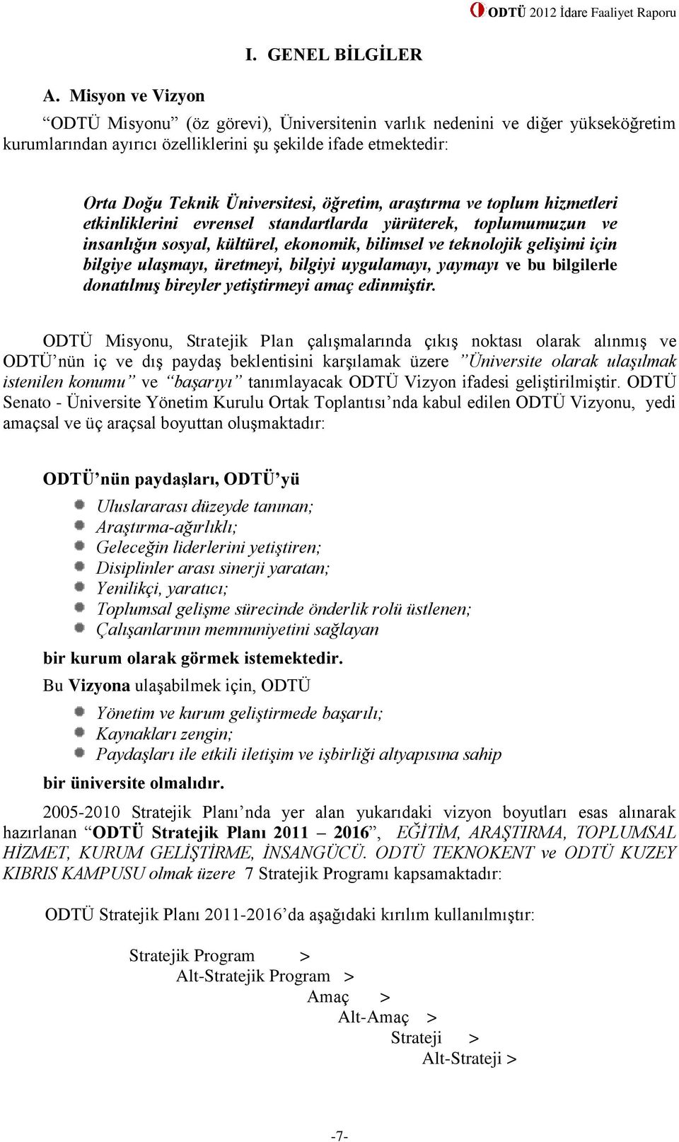 araştırma ve toplum hizmetleri etkinliklerini evrensel standartlarda yürüterek, toplumumuzun ve insanlığın sosyal, kültürel, ekonomik, bilimsel ve teknolojik gelişimi için bilgiye ulaşmayı, üretmeyi,